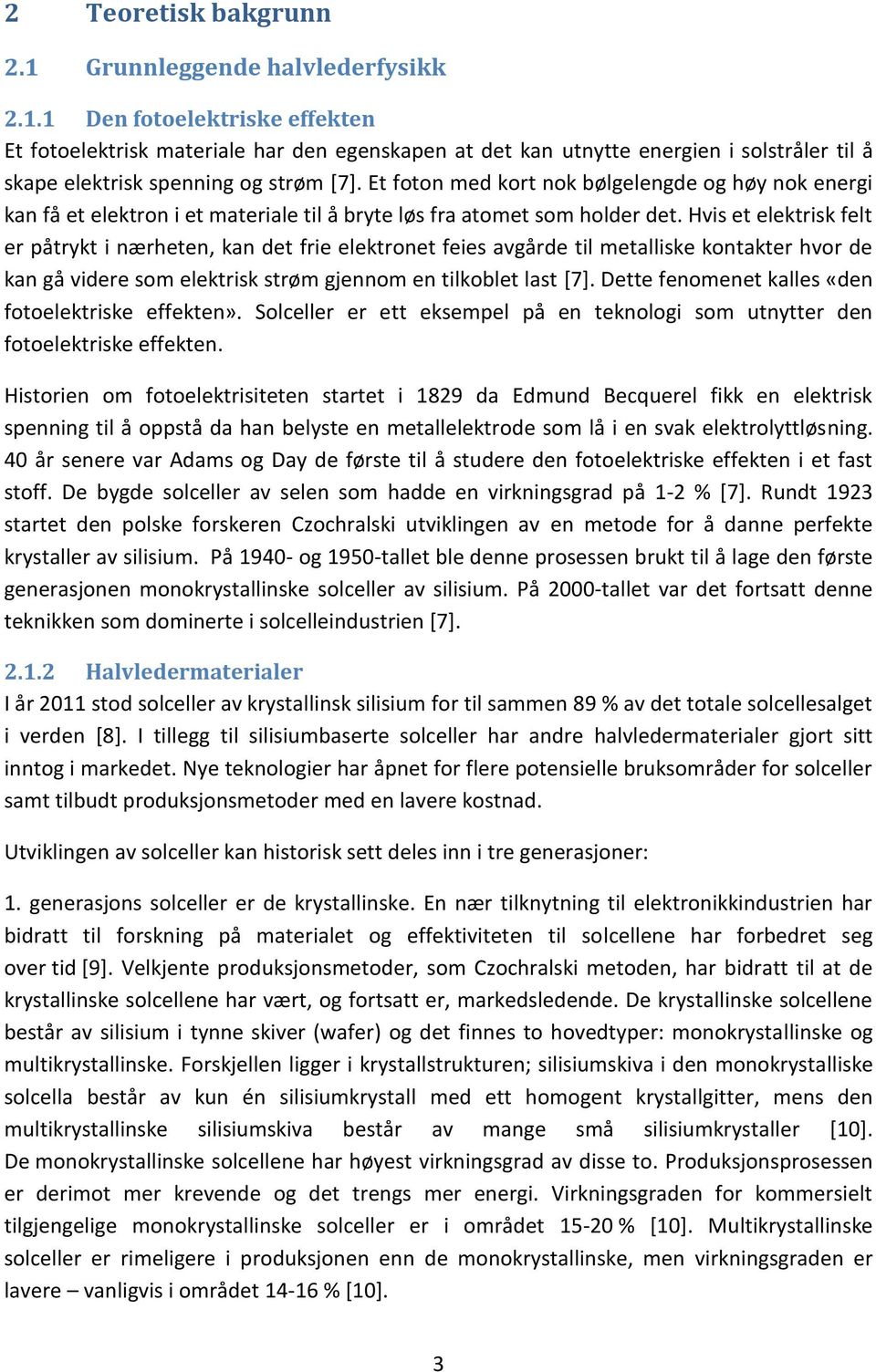 Hvis et elektrisk felt er påtrykt i nærheten, kan det frie elektronet feies avgårde til metalliske kontakter hvor de kan gå videre som elektrisk strøm gjennom en tilkoblet last [7].