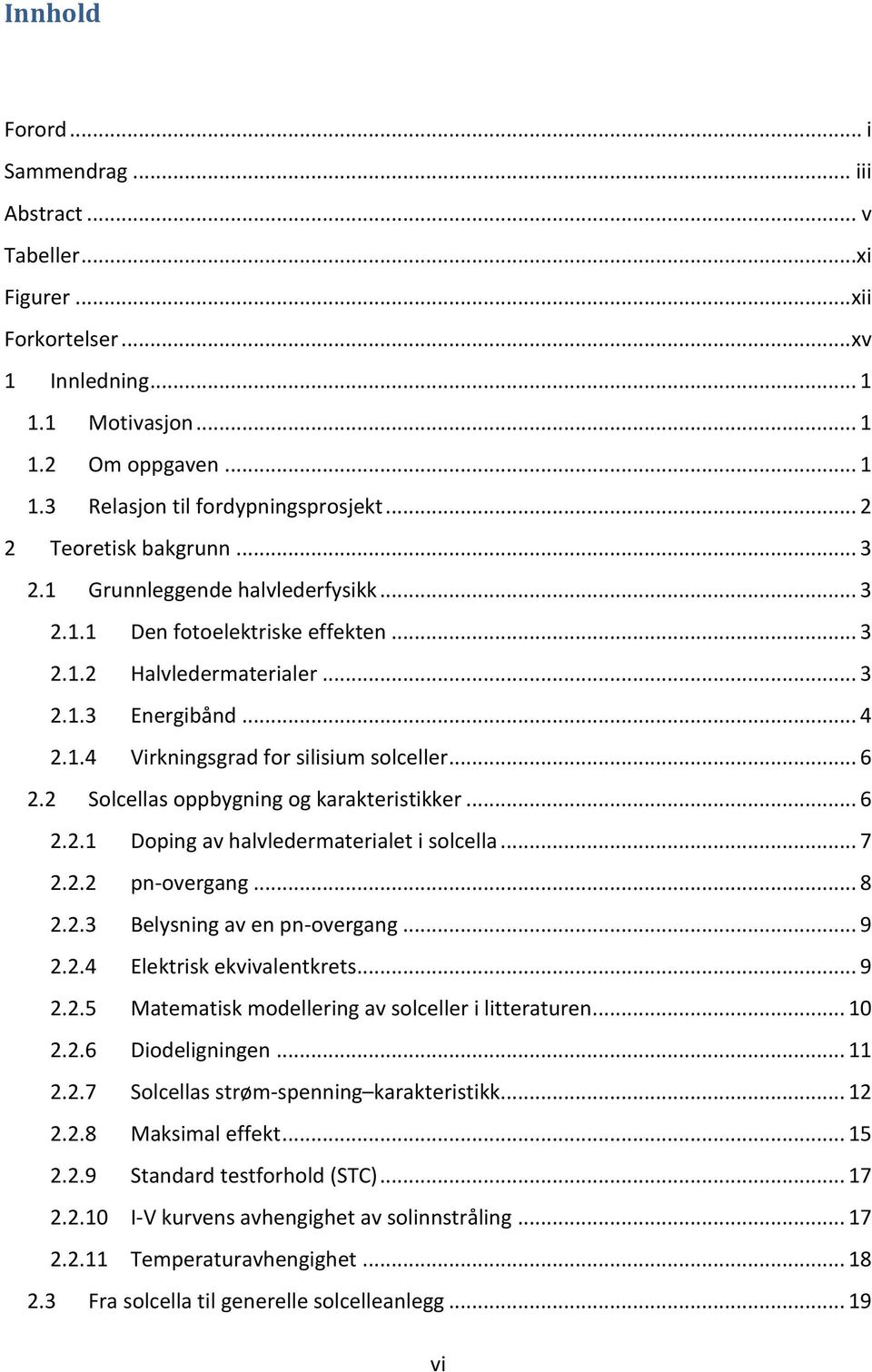 .. 6 2.2 Solcellas oppbygning og karakteristikker... 6 2.2.1 Doping av halvledermaterialet i solcella... 7 2.2.2 pn-overgang... 8 2.2.3 Belysning av en pn-overgang... 9 2.2.4 Elektrisk ekvivalentkrets.