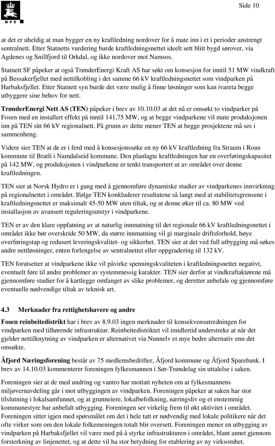 Statnett SF påpeker at også TrønderEnergi Kraft AS har søkt om konsesjon for inntil 51 MW vindkraft på Bessakerfjellet med nettilkobling i det samme 66 kv kraftledningsnettet som vindparken på