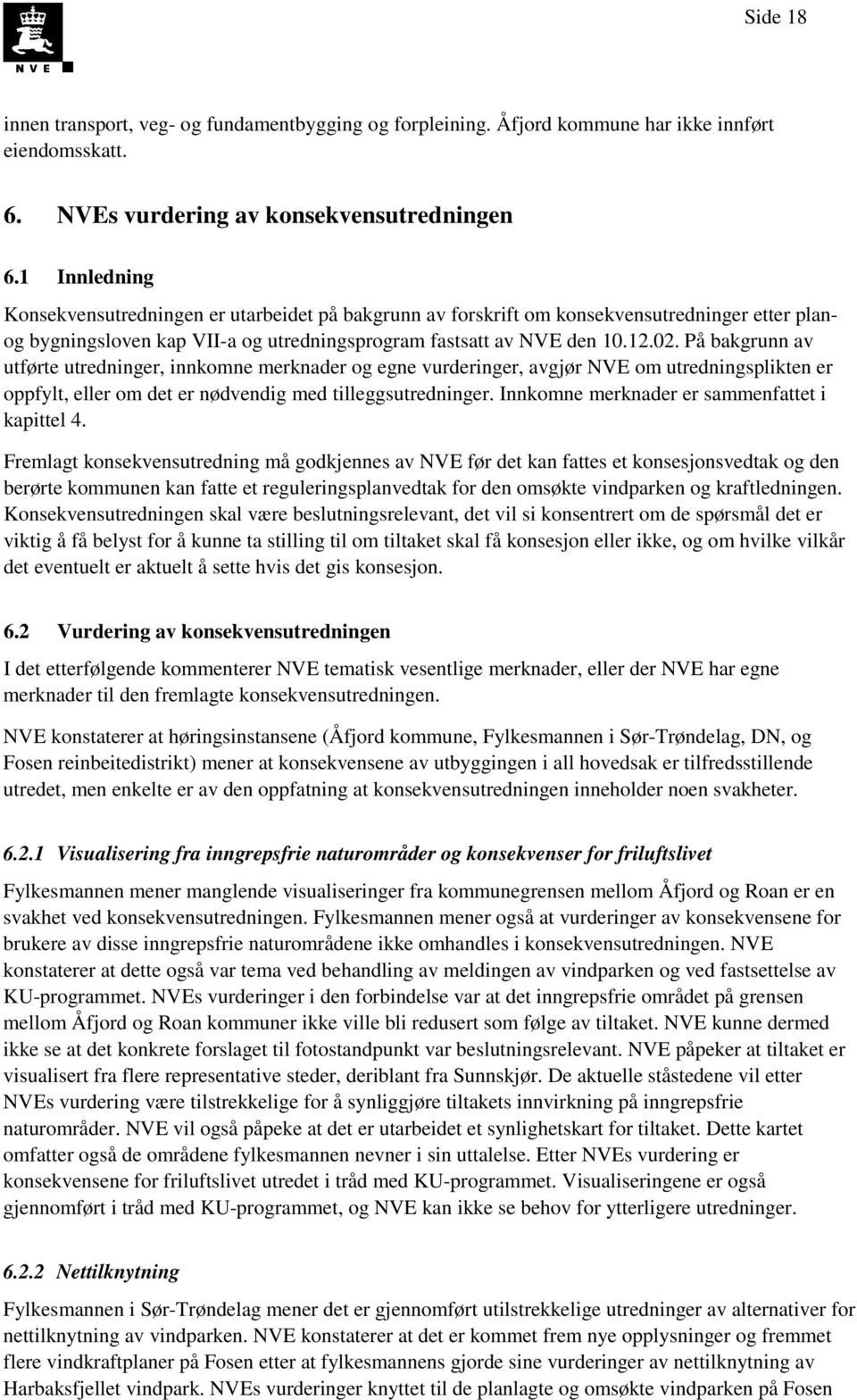 På bakgrunn av utførte utredninger, innkomne merknader og egne vurderinger, avgjør NVE om utredningsplikten er oppfylt, eller om det er nødvendig med tilleggsutredninger.