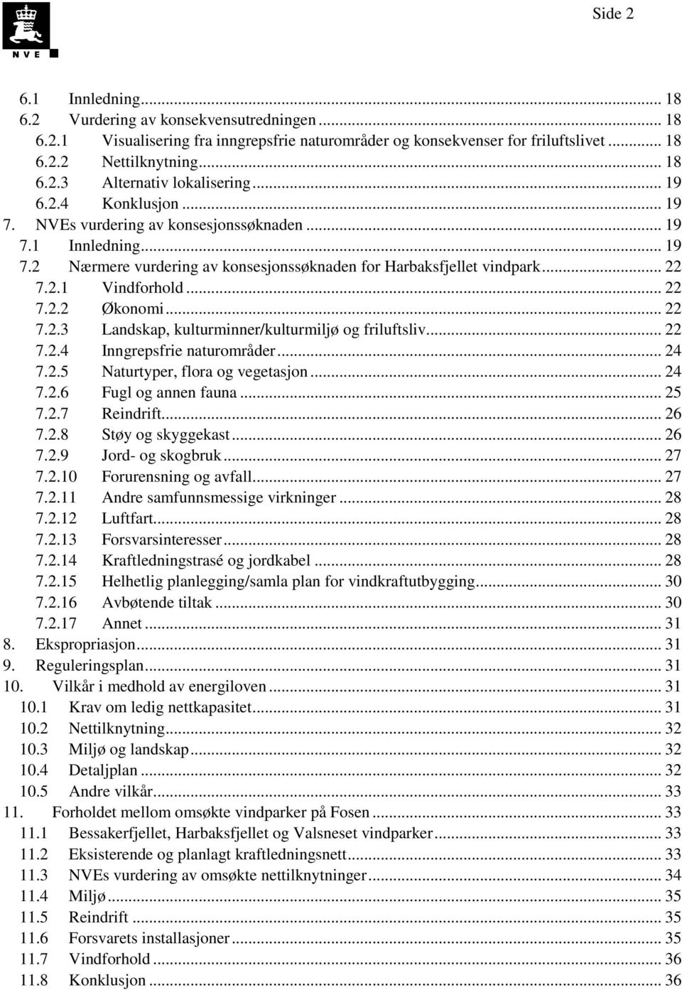 .. 22 7.2.3 Landskap, kulturminner/kulturmiljø og friluftsliv... 22 7.2.4 Inngrepsfrie naturområder... 24 7.2.5 Naturtyper, flora og vegetasjon... 24 7.2.6 Fugl og annen fauna... 25 7.2.7 Reindrift.