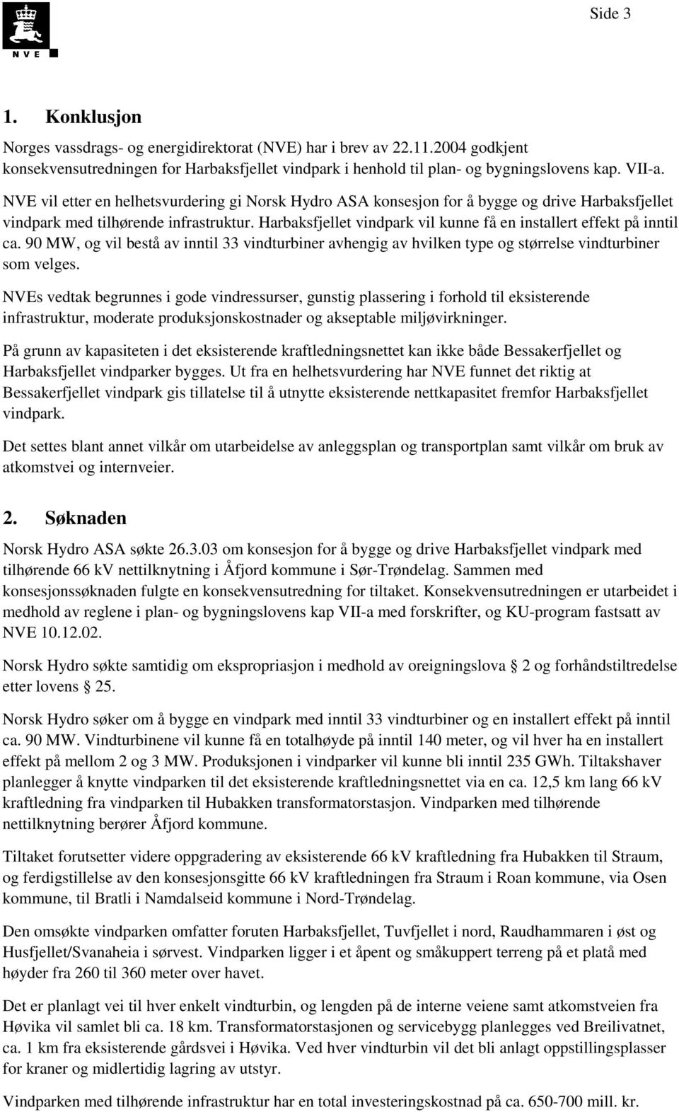 Harbaksfjellet vindpark vil kunne få en installert effekt på inntil ca. 90 MW, og vil bestå av inntil 33 vindturbiner avhengig av hvilken type og størrelse vindturbiner som velges.