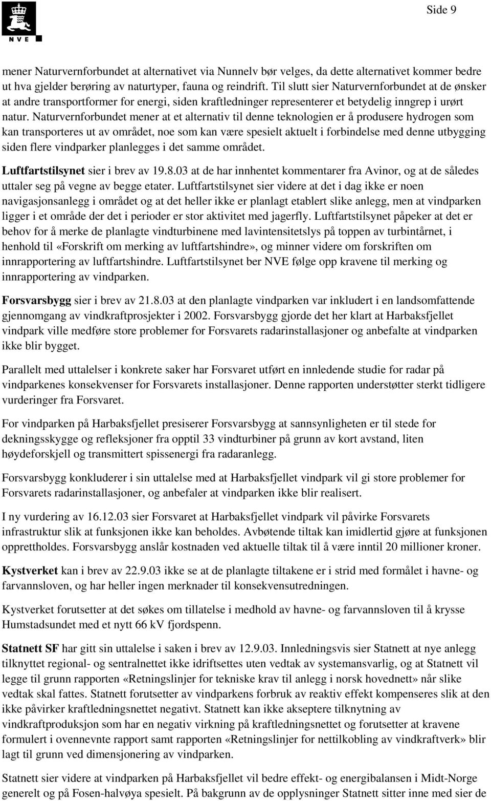 Naturvernforbundet mener at et alternativ til denne teknologien er å produsere hydrogen som kan transporteres ut av området, noe som kan være spesielt aktuelt i forbindelse med denne utbygging siden