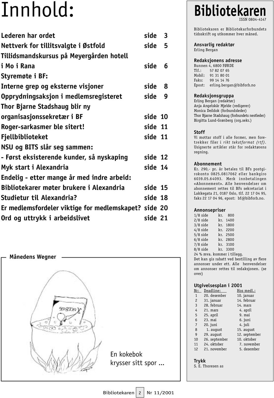 side 11 Fjellbiblioteket side 11 NSU og BITS slår seg sammen: - Først eksisterende kunder, så nyskaping side 12 Myk start i Alexandria side 14 Endelig - etter mange år med indre arbeid: Bibliotekarer