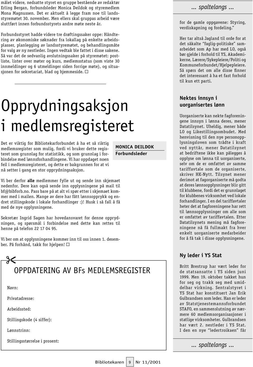 Forbundsstyret hadde videre tre drøftingssaker oppe: Håndtering av økonomiske søknader fra lokallag på enkelte arbeidsplasser, planlegging av landsstyremøtet, og behandlingsmåte for valg av ny