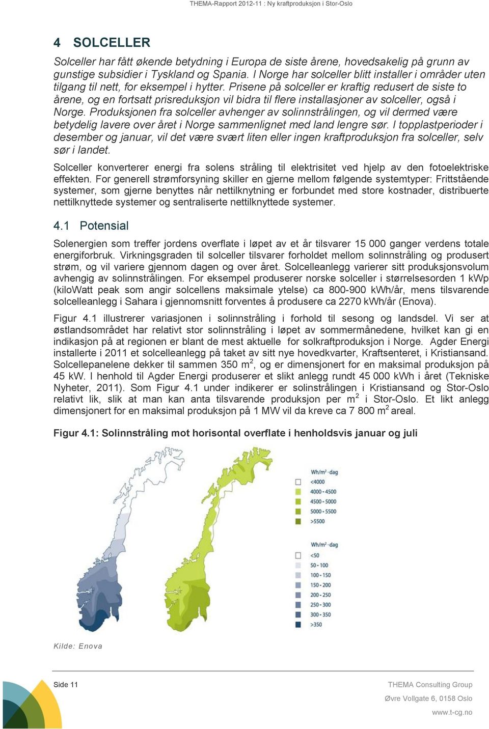 Prisene på solceller er kraftig redusert de siste to årene, og en fortsatt prisreduksjon vil bidra til flere installasjoner av solceller, også i Norge.