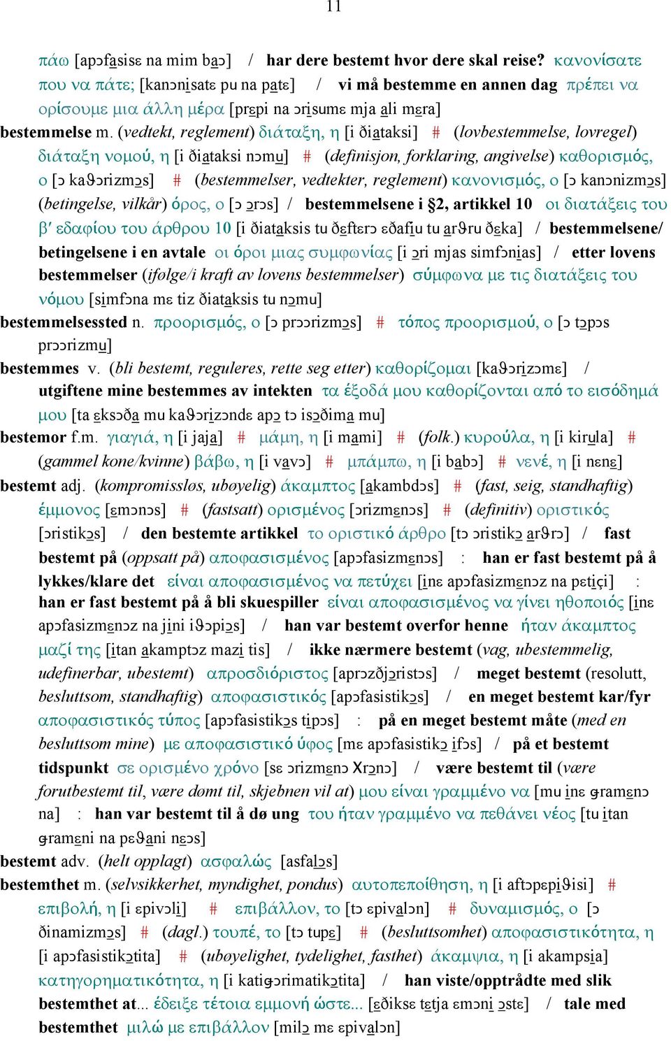 (vedtekt, reglement) διάταξη, η [i ðiataksi] # (lovbestemmelse, lovregel) διάταξη νοµού, η [i ðiataksi nǥmu] # (definisjon, forklaring, angivelse) καθορισµός, ο [Ǥ kaϑǥrizmǥs] # (bestemmelser,