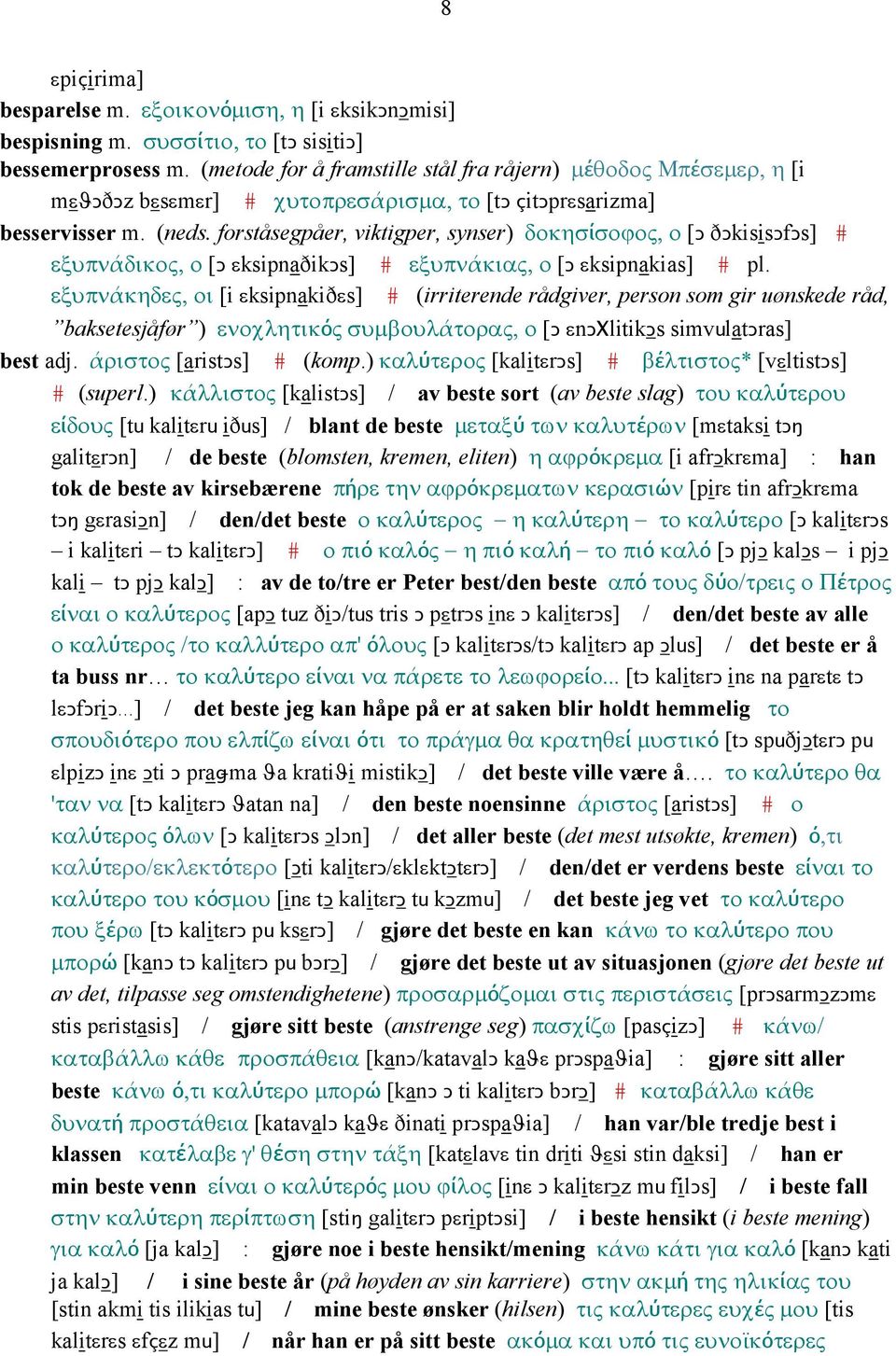 forståsegpåer, viktigper, synser) δοκησίσοϕος, ο [Ǥ ðǥkisisǥfǥs] # εξυπνάδικος, ο [Ǥ εksipnaðikǥs] # εξυπνάκιας, ο [Ǥ εksipnakias] # pl.