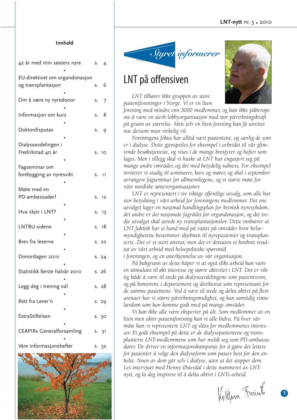 22 Donordagen 2010 s. 24 Statistikk første halvår 2010 s. 26 Legg deg i trening nå! s. 28 Rett fra Lever n s. 29 ExtraStiftelsen s. 30 CEAPIRs Generalforsamling s. 31 Våre informasjonshefter s.