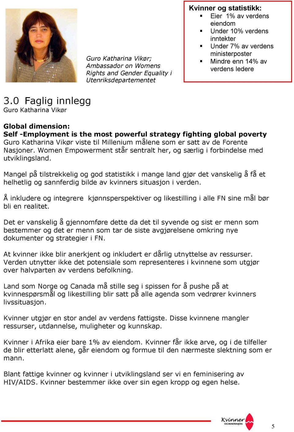 0 Faglig innlegg Guro Katharina Vikør Global dimension: Self -Employment is the most powerful strategy fighting global poverty Guro Katharina Vikør viste til Millenium målene som er satt av de