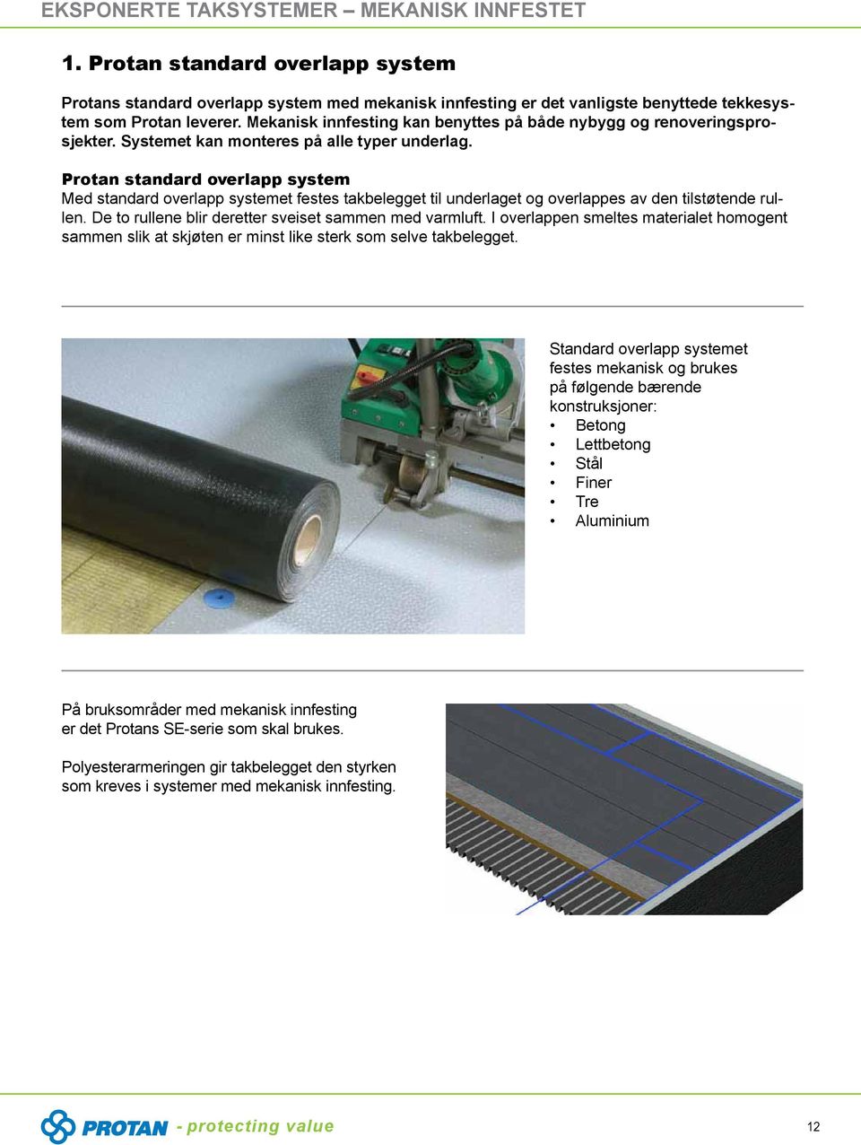 Protan standard overlapp system Med standard overlapp systemet festes takbelegget til underlaget og overlappes av den tilstøtende rullen. De to rullene blir deretter sveiset sammen med varmluft.