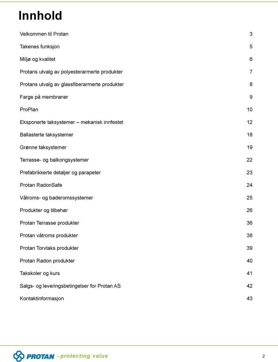 Prefabrikkerte detaljer og parapeter 23 Protan RadonSafe 24 Våtroms- og baderomssystemer 25 Produkter og tilbehør 26 Protan Terrasse produkter 36 Protan våtroms