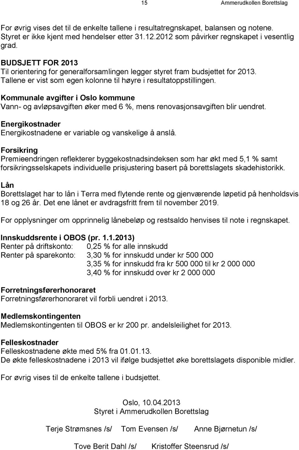 Tallene er vist som egen kolonne til høyre i resultatoppstillingen. Kommunale avgifter i Oslo kommune Vann- og avløpsavgiften øker med 6 %, mens renovasjonsavgiften blir uendret.