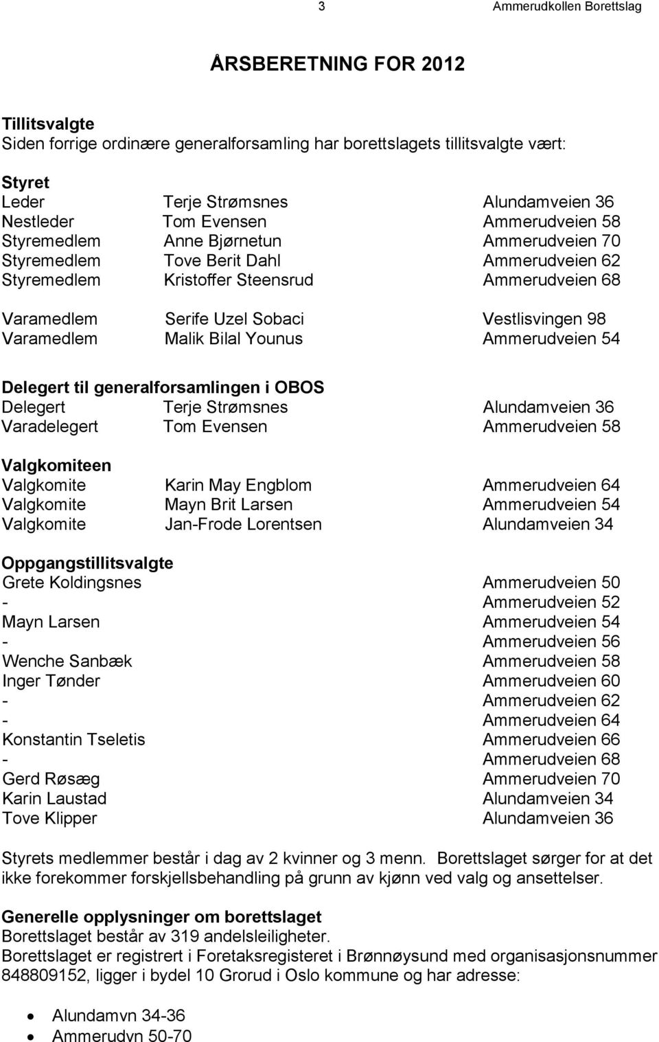 Vestlisvingen 98 Varamedlem Malik Bilal Younus Ammerudveien 54 Delegert til generalforsamlingen i OBOS Delegert Terje Strømsnes Alundamveien 36 Varadelegert Tom Evensen Ammerudveien 58 Valgkomiteen