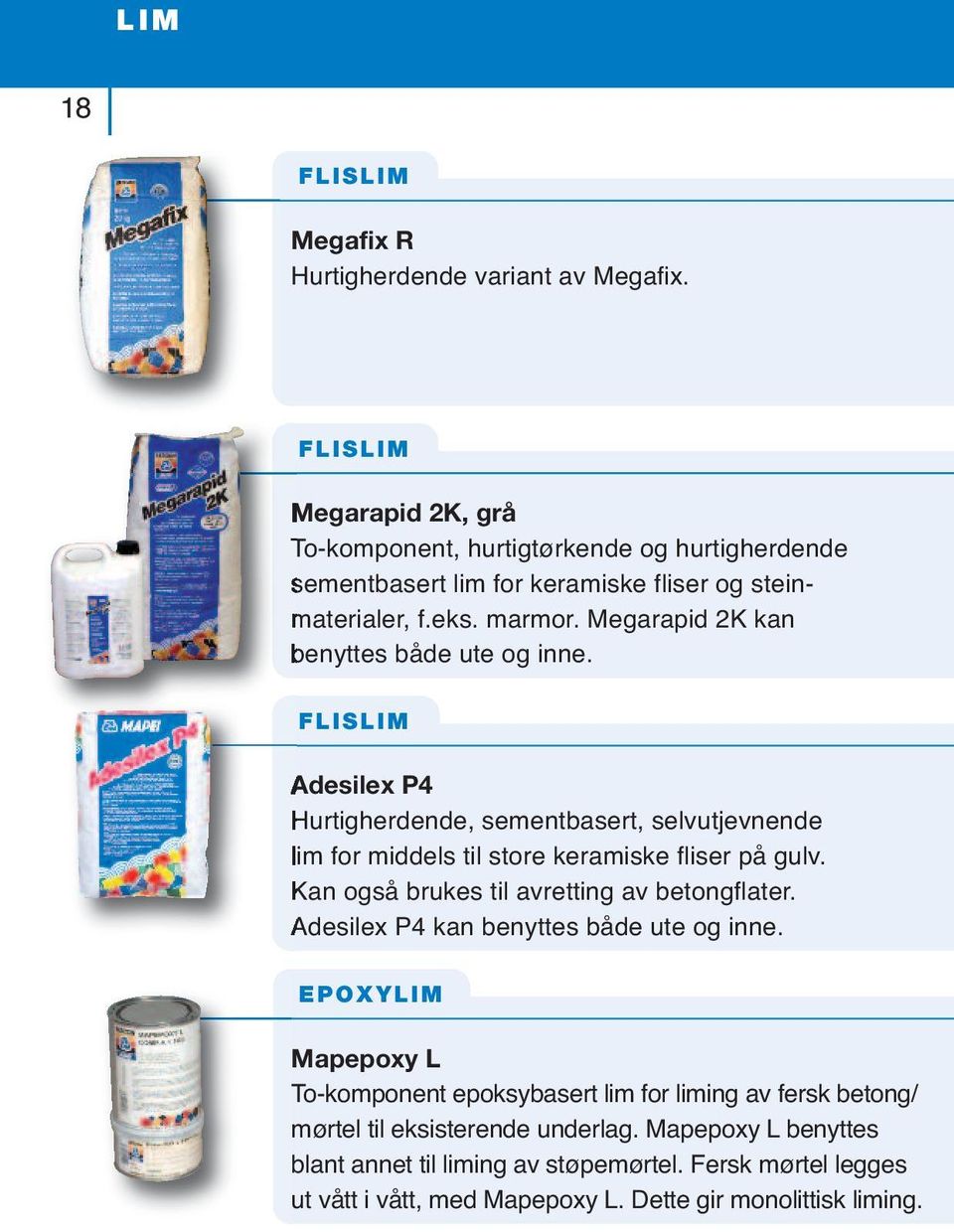 Megarapid 2K kan benyttes både ute og inne. FLISLIM Adesilex P4 Hurtigherdende, sementbasert, selvutjevnende lim for middels til store keramiske fliser på gulv.