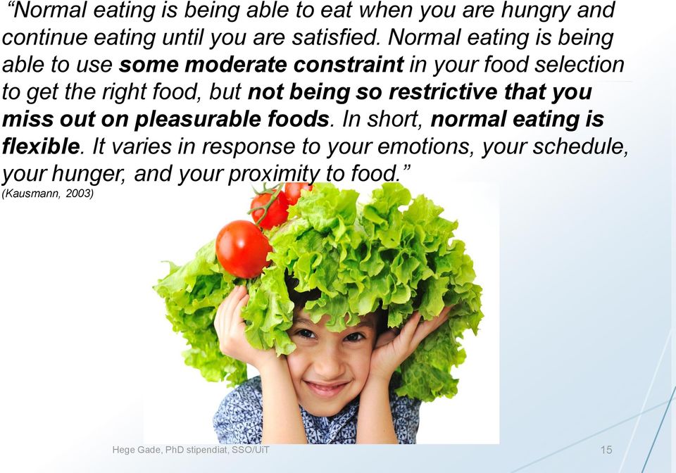being so restrictive that you miss out on pleasurable foods. In short, normal eating is flexible.