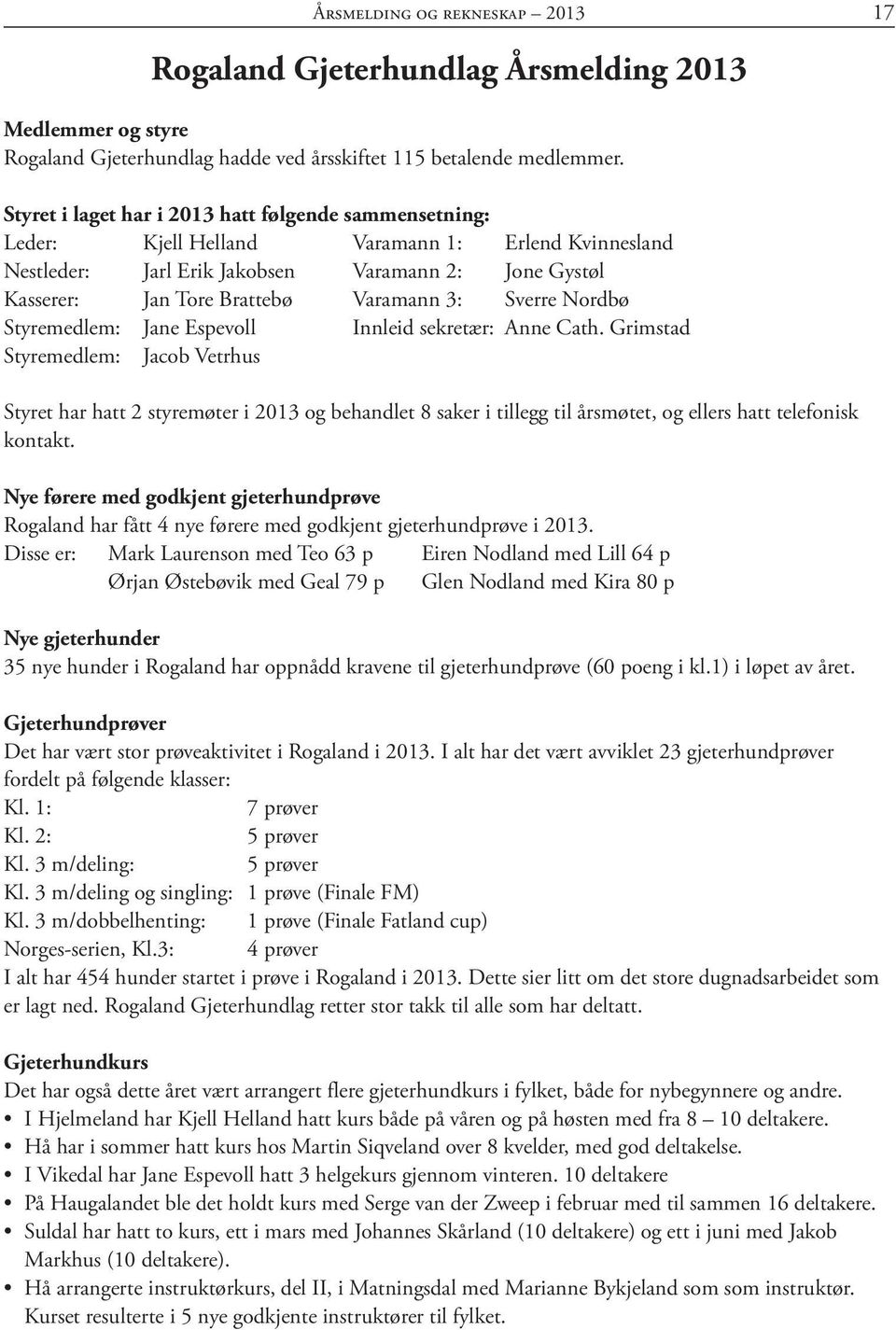 3: Sverre Nordbø Styremedlem: Jane Espevoll Innleid sekretær: Anne Cath.