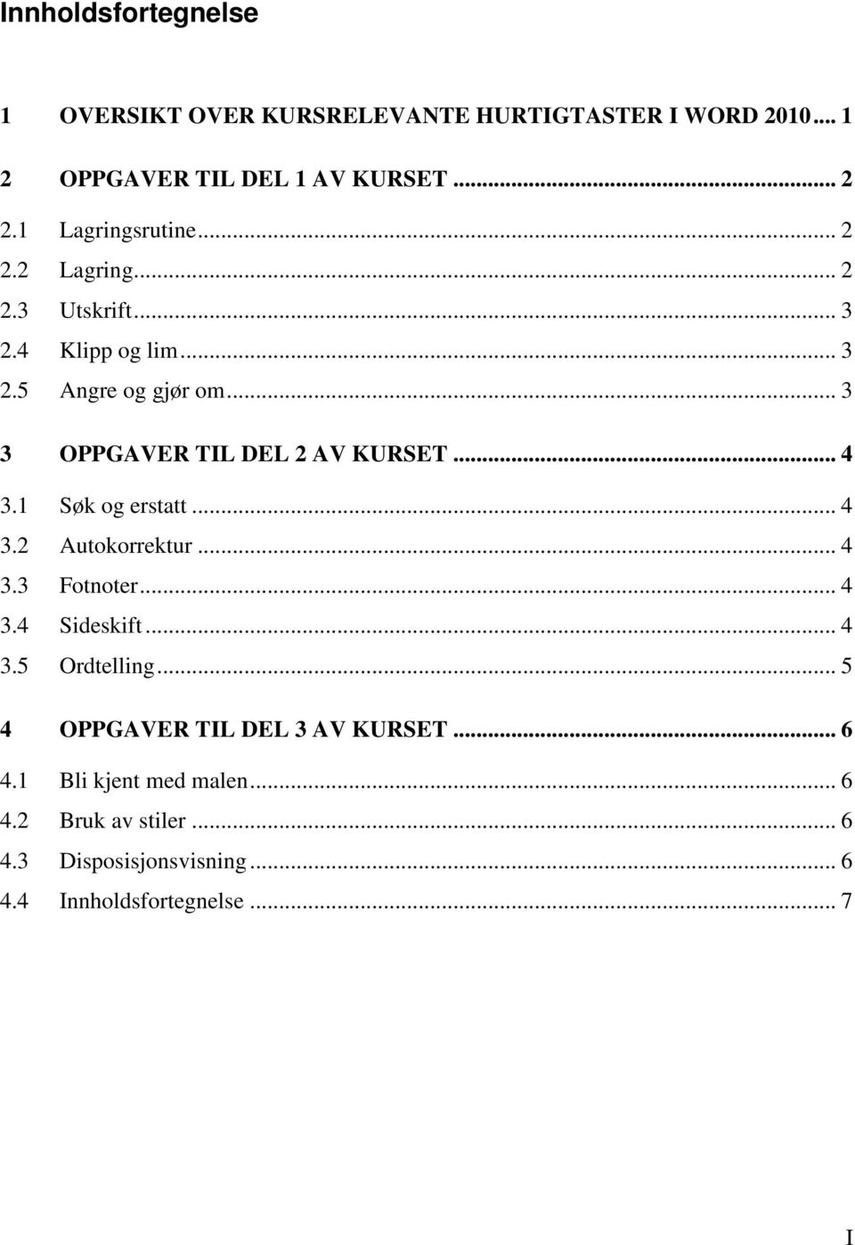 .. 3 3 OPPGAVER TIL DEL 2 AV KURSET... 4 3.1 Søk og erstatt... 4 3.2 Autokorrektur... 4 3.3 Fotnoter... 4 3.4 Sideskift... 4 3.5 Ordtelling.