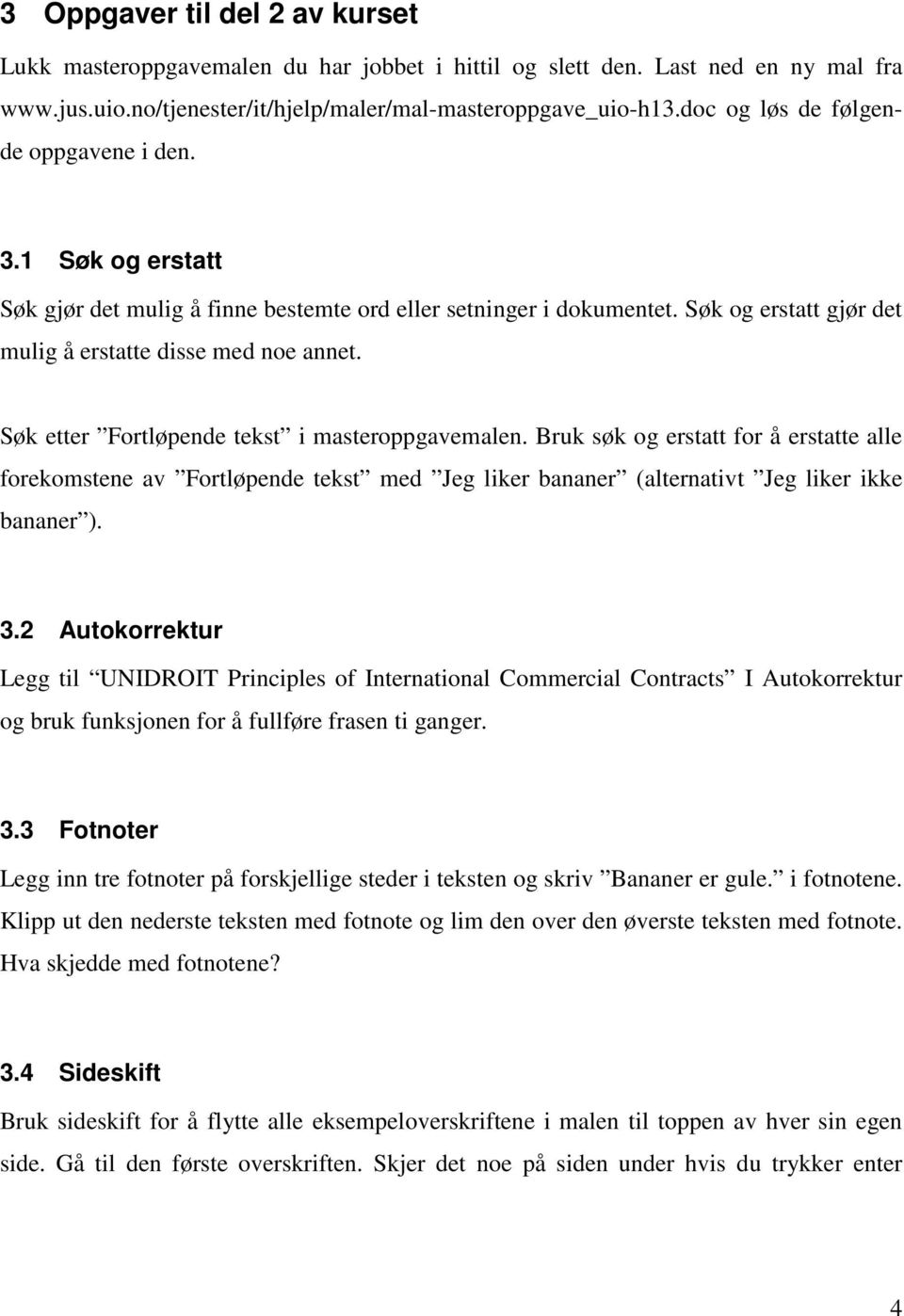 Søk etter Fortløpende tekst i masteroppgavemalen. Bruk søk og erstatt for å erstatte alle forekomstene av Fortløpende tekst med Jeg liker bananer (alternativt Jeg liker ikke bananer ). 3.