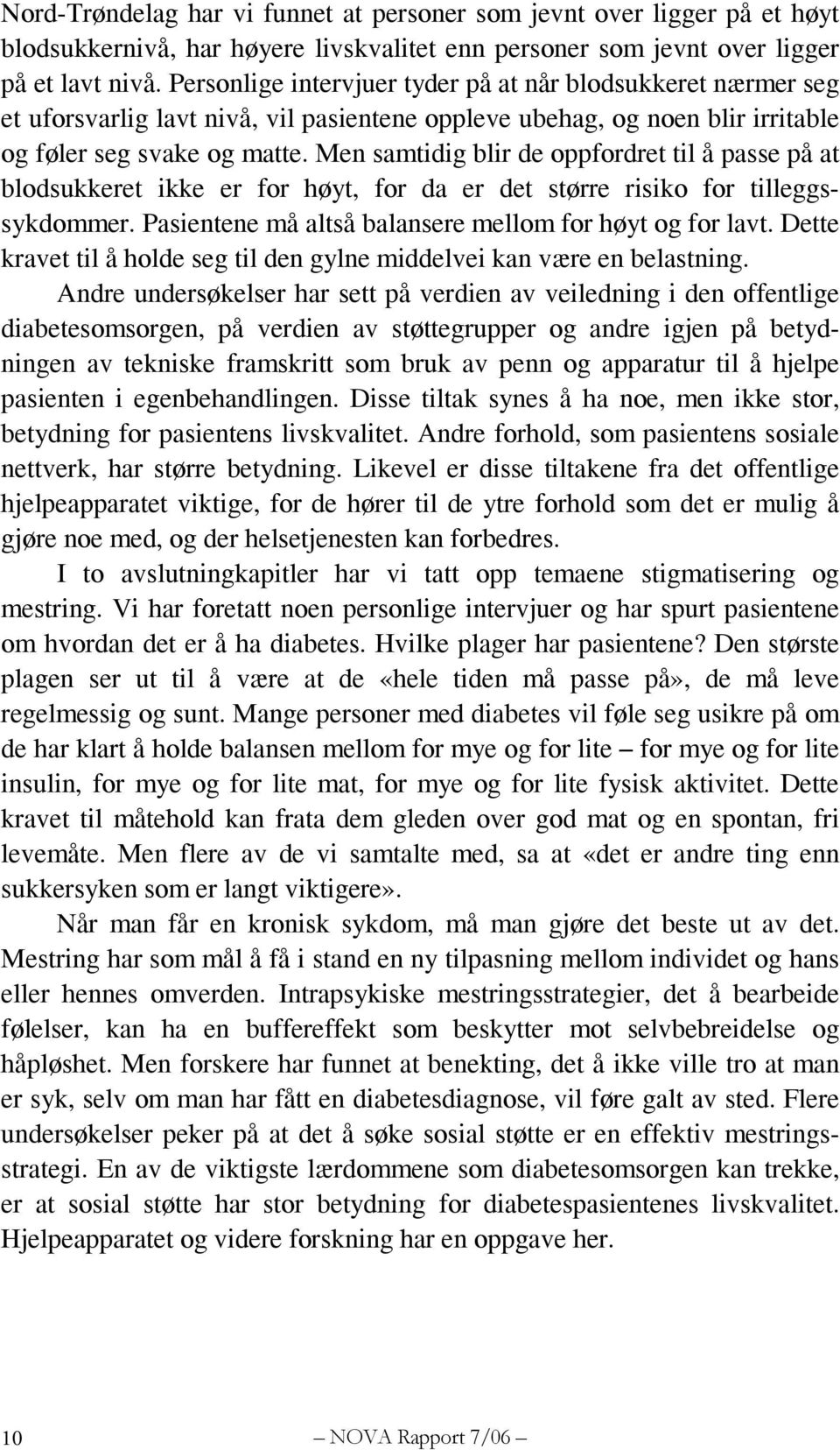 Men samtidig blir de oppfordret til å passe på at blodsukkeret ikke er for høyt, for da er det større risiko for tilleggssykdommer. Pasientene må altså balansere mellom for høyt og for lavt.