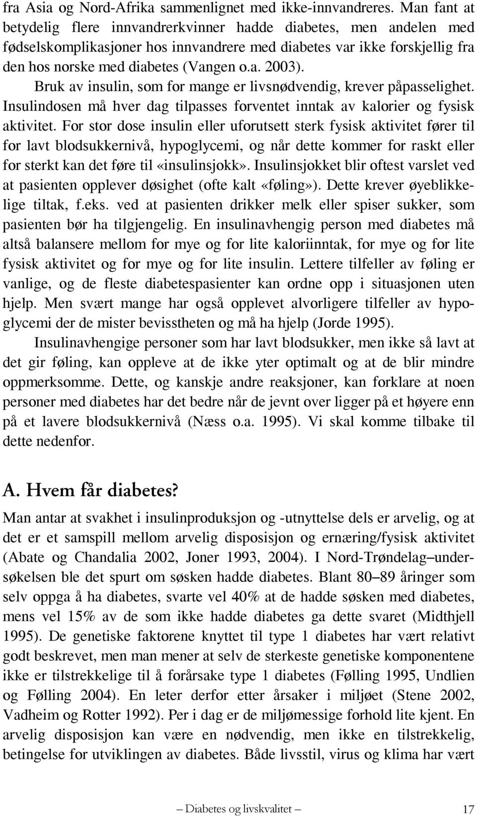 Bruk av insulin, som for mange er livsnødvendig, krever påpasselighet. Insulindosen må hver dag tilpasses forventet inntak av kalorier og fysisk aktivitet.