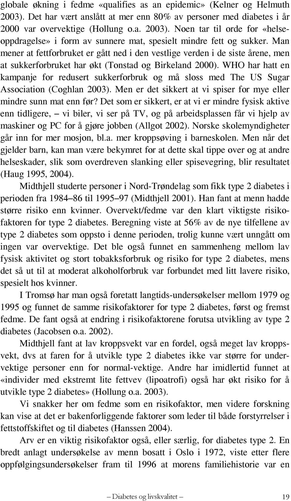 WHO har hatt en kampanje for redusert sukkerforbruk og må sloss med The US Sugar Association (Coghlan 2003). Men er det sikkert at vi spiser for mye eller mindre sunn mat enn før?