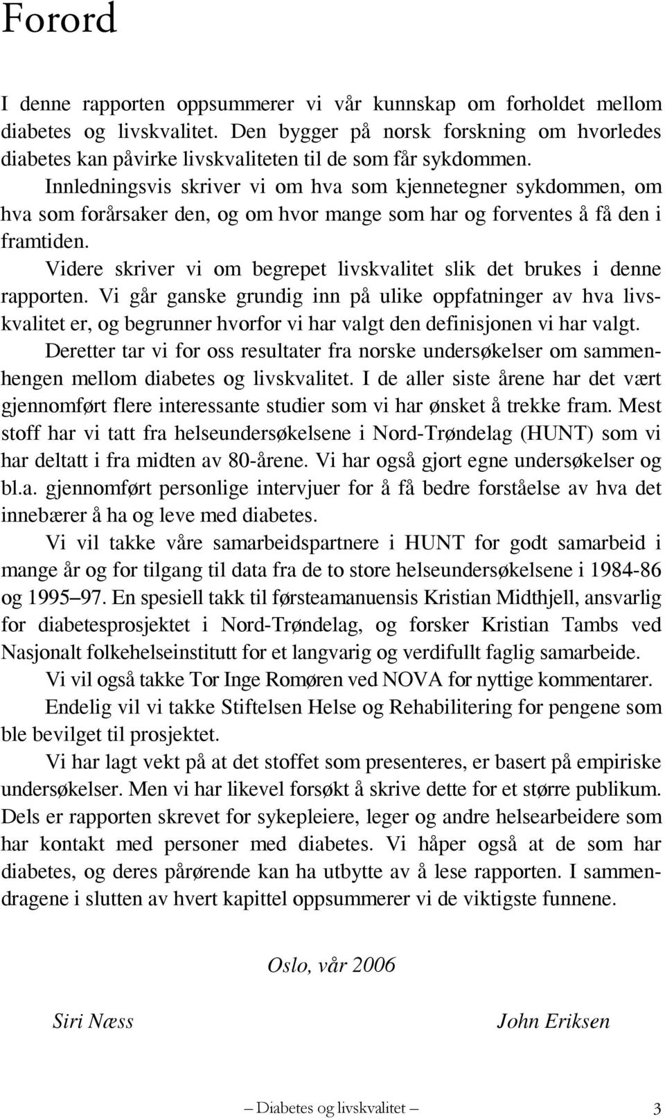 Innledningsvis skriver vi om hva som kjennetegner sykdommen, om hva som forårsaker den, og om hvor mange som har og forventes å få den i framtiden.