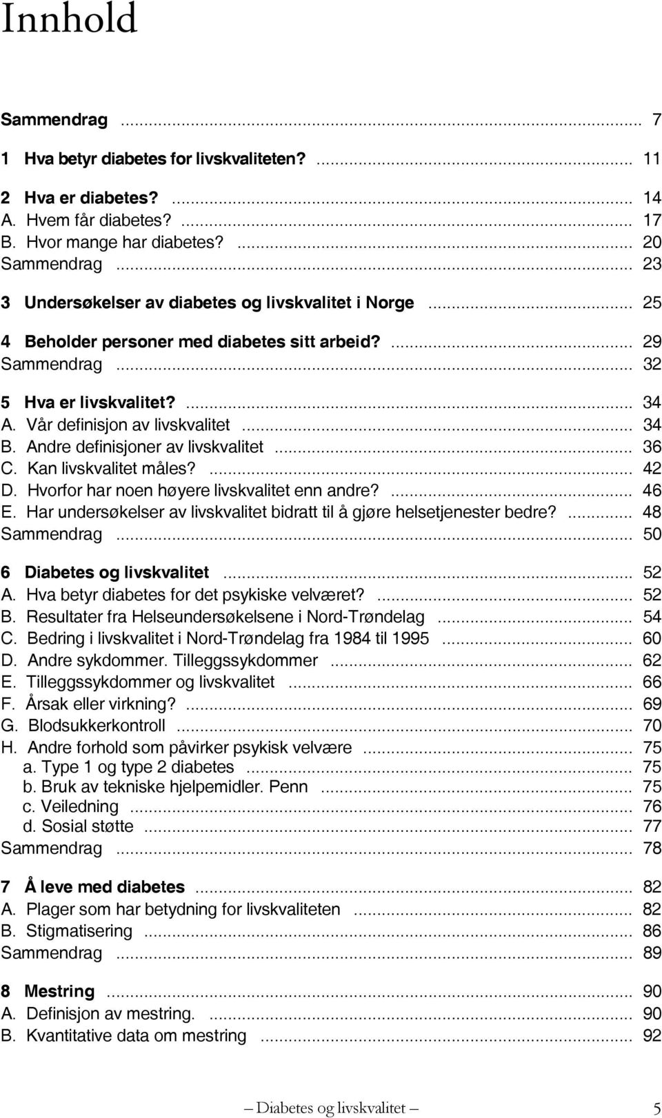 .. 34 B. Andre definisjoner av livskvalitet... 36 C. Kan livskvalitet måles?... 42 D. Hvorfor har noen høyere livskvalitet enn andre?... 46 E.