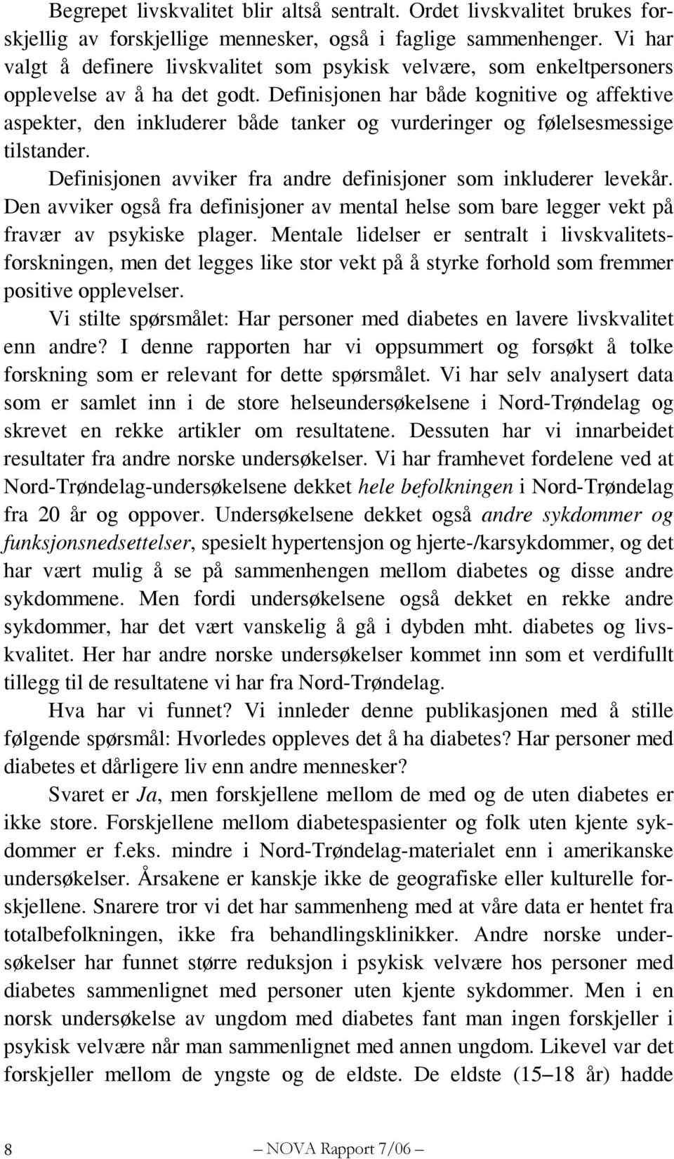 Definisjonen har både kognitive og affektive aspekter, den inkluderer både tanker og vurderinger og følelsesmessige tilstander. Definisjonen avviker fra andre definisjoner som inkluderer levekår.