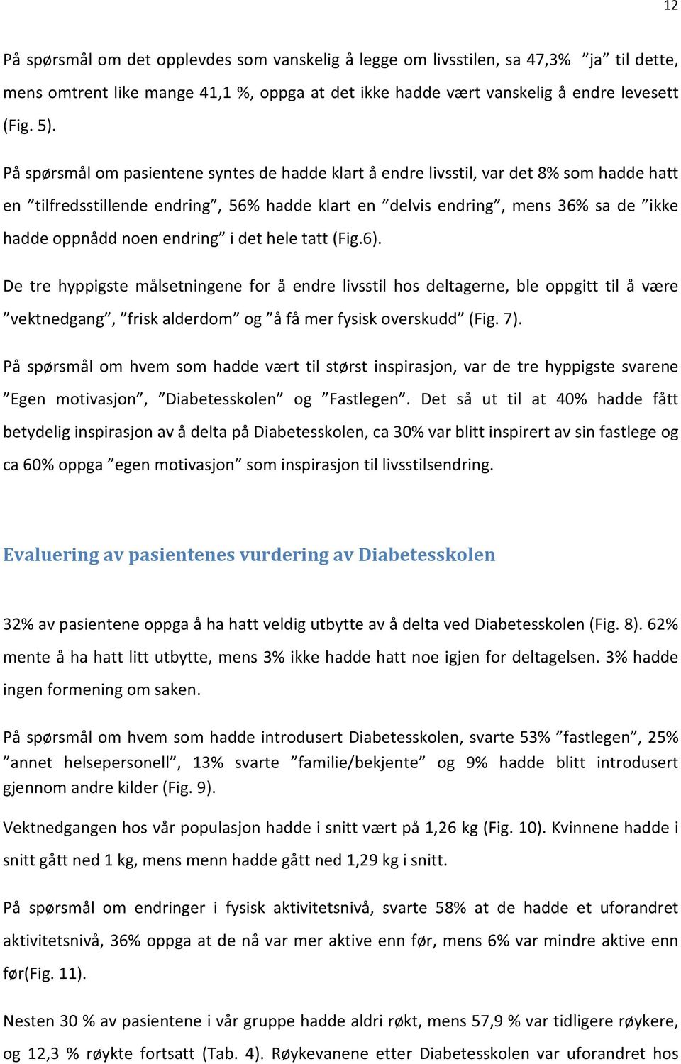 endring i det hele tatt (Fig.6). De tre hyppigste målsetningene for å endre livsstil hos deltagerne, ble oppgitt til å være vektnedgang, frisk alderdom og å få mer fysisk overskudd (Fig. 7).