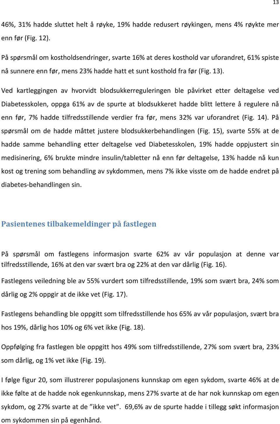 Ved kartleggingen av hvorvidt blodsukkerreguleringen ble påvirket etter deltagelse ved Diabetesskolen, oppga 61% av de spurte at blodsukkeret hadde blitt lettere å regulere nå enn før, 7% hadde