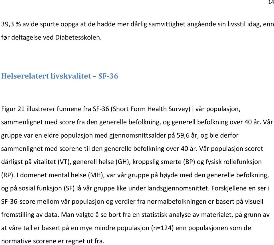 40 år. Vår gruppe var en eldre populasjon med gjennomsnittsalder på 59,6 år, og ble derfor sammenlignet med scorene til den generelle befolkning over 40 år.