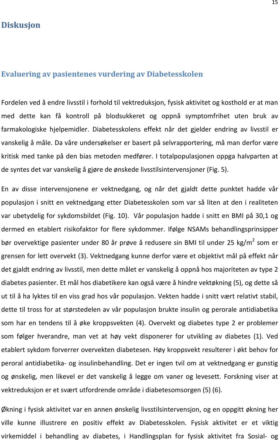 Da våre undersøkelser er basert på selvrapportering, må man derfor være kritisk med tanke på den bias metoden medfører.