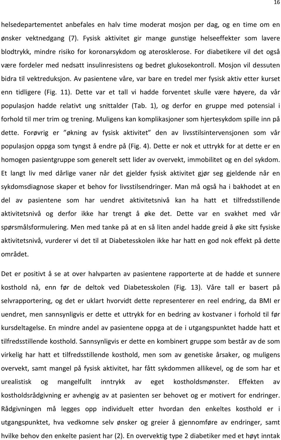 For diabetikere vil det også være fordeler med nedsatt insulinresistens og bedret glukosekontroll. Mosjon vil dessuten bidra til vektreduksjon.