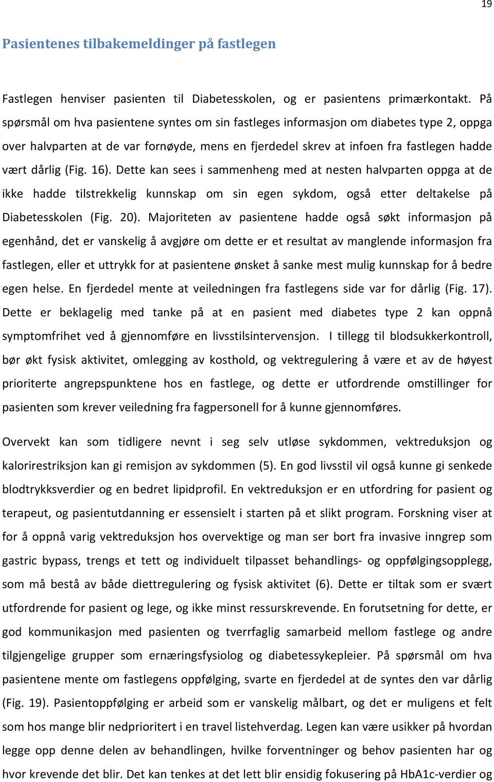 16). Dette kan sees i sammenheng med at nesten halvparten oppga at de ikke hadde tilstrekkelig kunnskap om sin egen sykdom, også etter deltakelse på Diabetesskolen (Fig. 20).