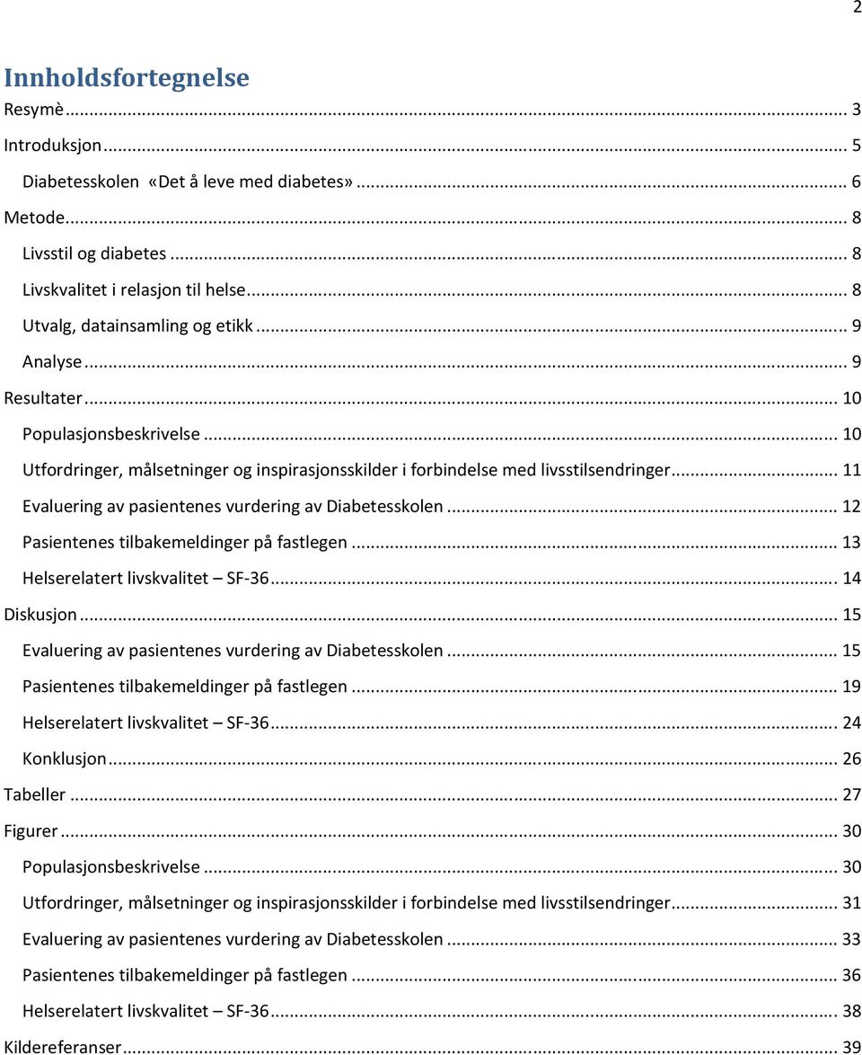 .. 11 Evaluering av pasientenes vurdering av Diabetesskolen... 12 Pasientenes tilbakemeldinger på fastlegen... 13 Helserelatert livskvalitet SF-36... 14 Diskusjon.