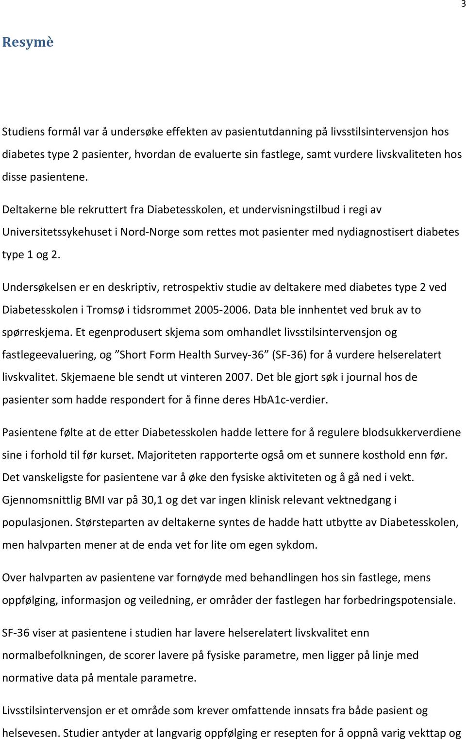 Undersøkelsen er en deskriptiv, retrospektiv studie av deltakere med diabetes type 2 ved Diabetesskolen i Tromsø i tidsrommet 2005-2006. Data ble innhentet ved bruk av to spørreskjema.