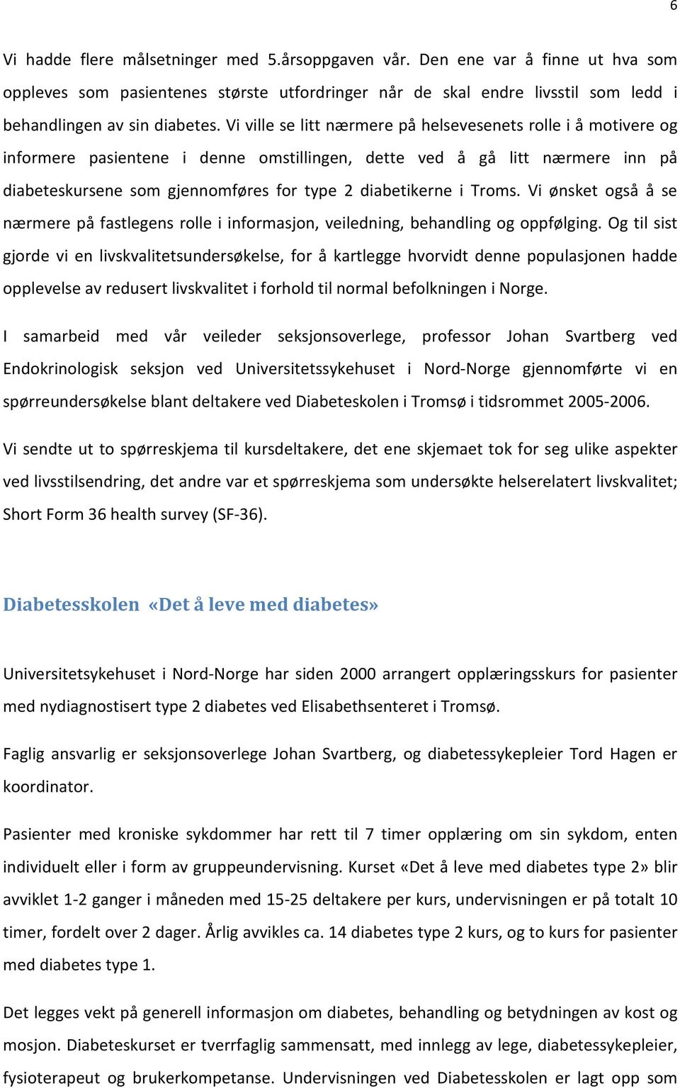 i Troms. Vi ønsket også å se nærmere på fastlegens rolle i informasjon, veiledning, behandling og oppfølging.