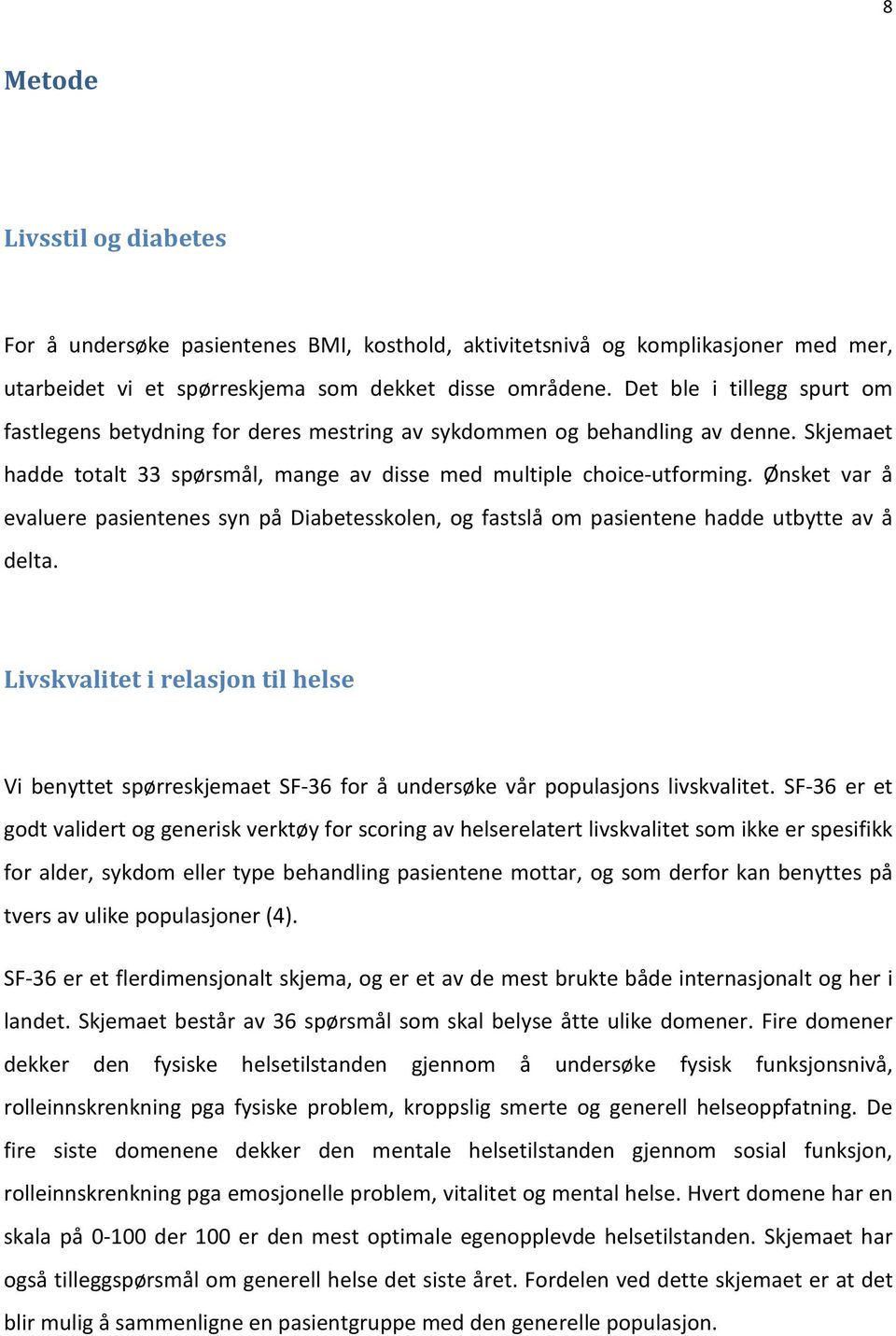 Ønsket var å evaluere pasientenes syn på Diabetesskolen, og fastslå om pasientene hadde utbytte av å delta.