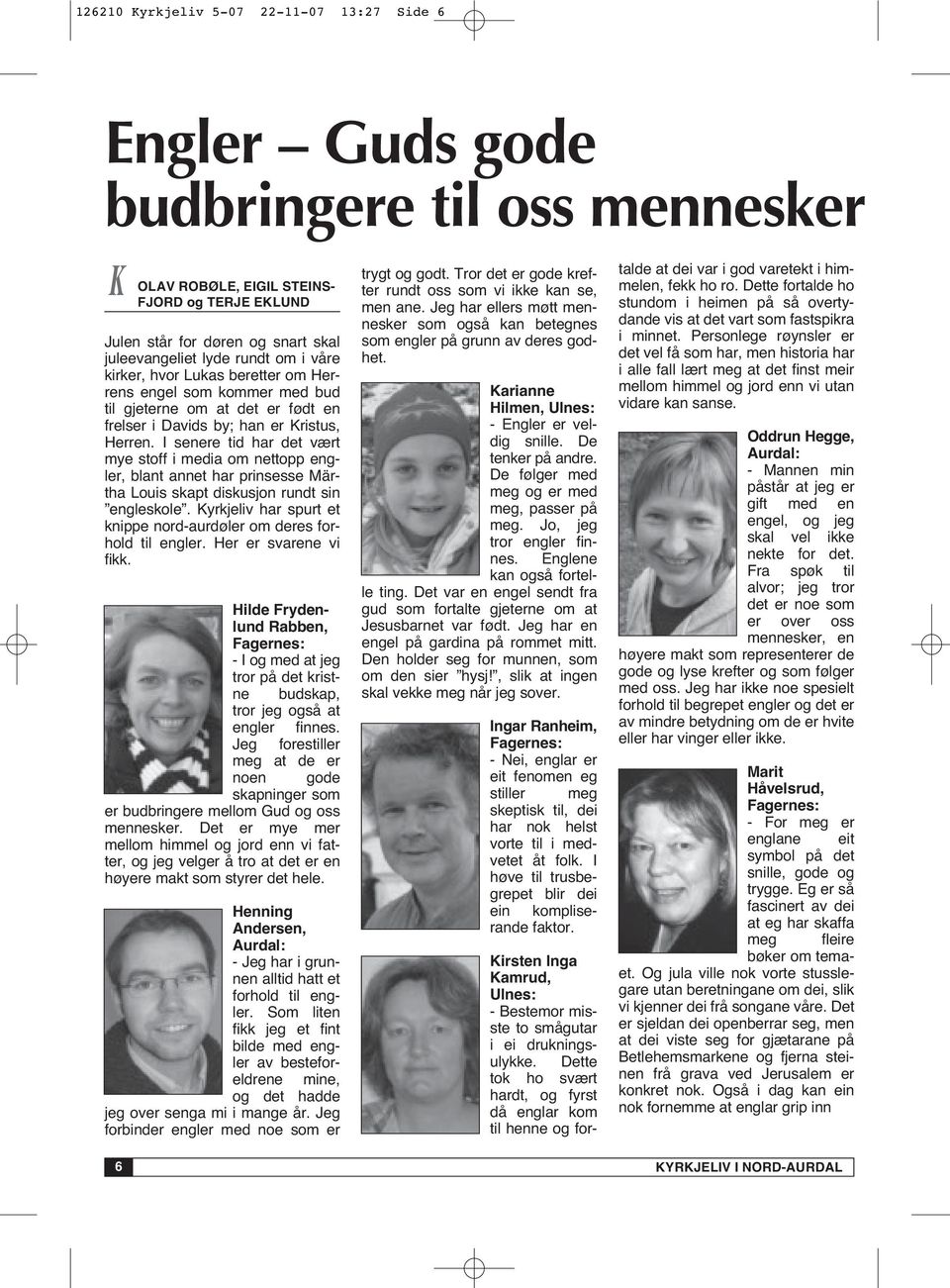 I senere tid har det vært mye stoff i media om nettopp engler, blant annet har prinsesse Märtha Louis skapt diskusjon rundt sin engleskole.