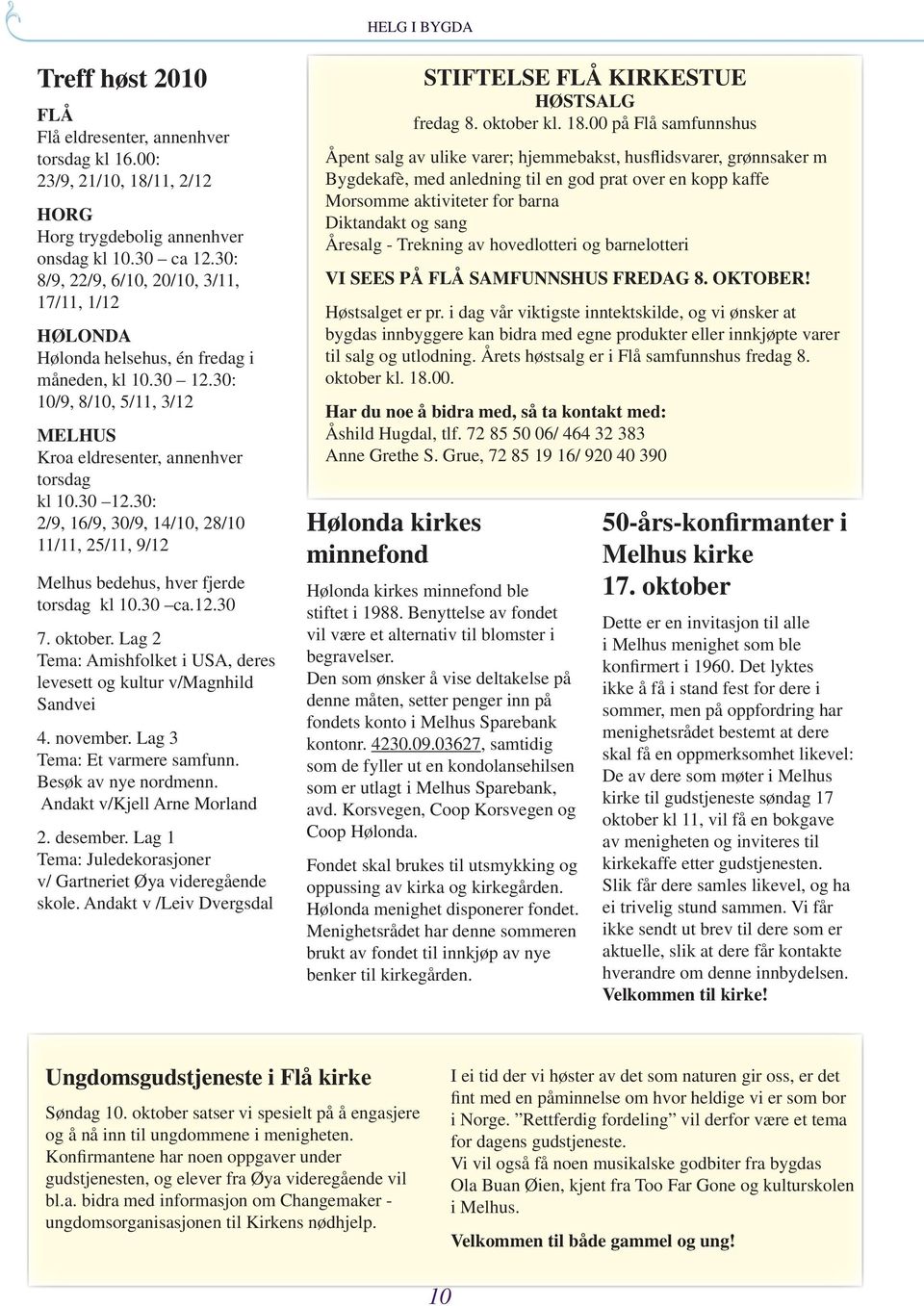 30 ca.12.30 7. oktober. Lag 2 Tema: Amishfolket i USA, deres levesett og kultur v/magnhild Sandvei 4. november. Lag 3 Tema: Et varmere samfunn. Besøk av nye nordmenn. Andakt v/kjell Arne Morland 2.