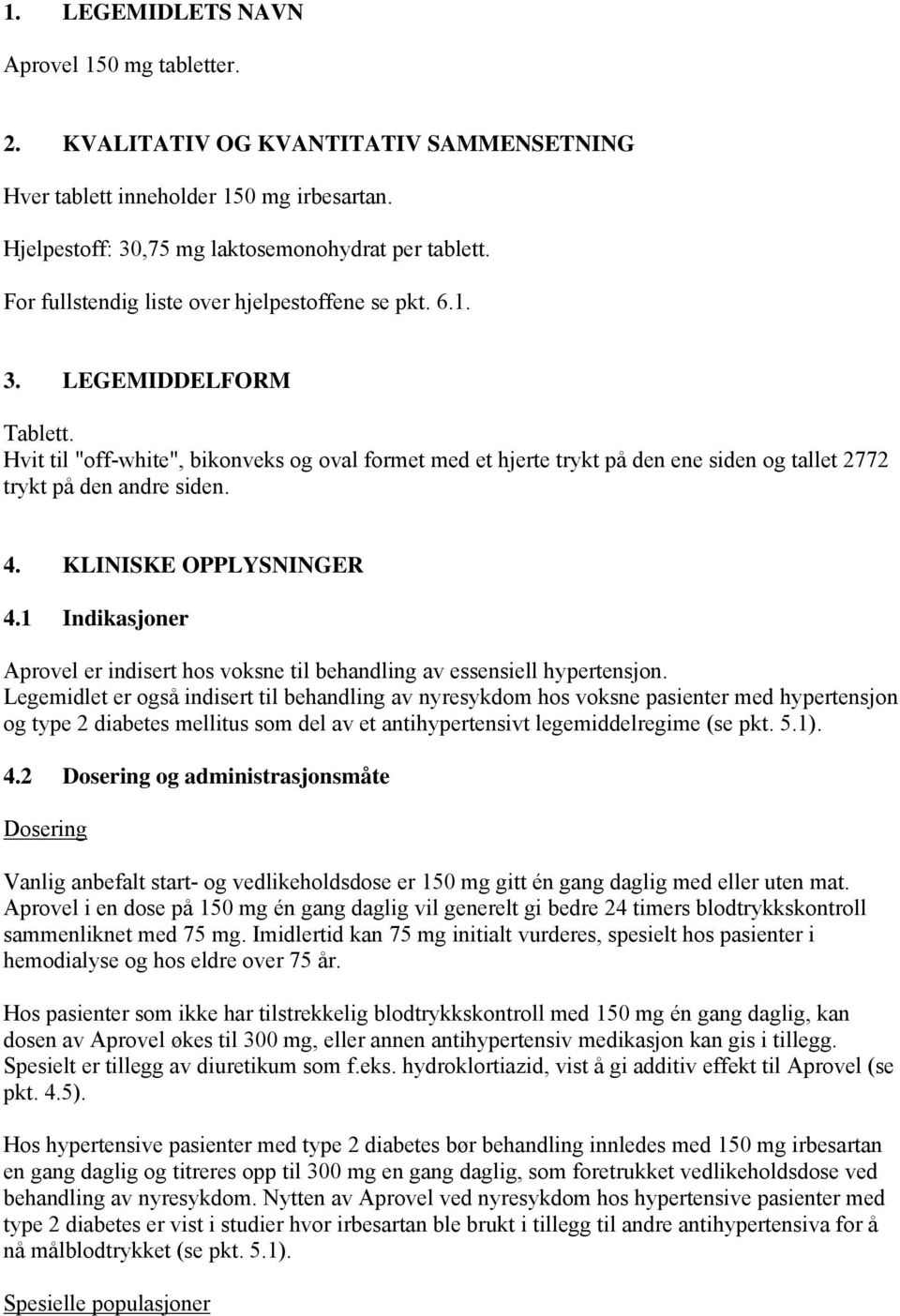 Hvit til "off-white", bikonveks og oval formet med et hjerte trykt på den ene siden og tallet 2772 trykt på den andre siden. 4. KLINISKE OPPLYSNINGER 4.