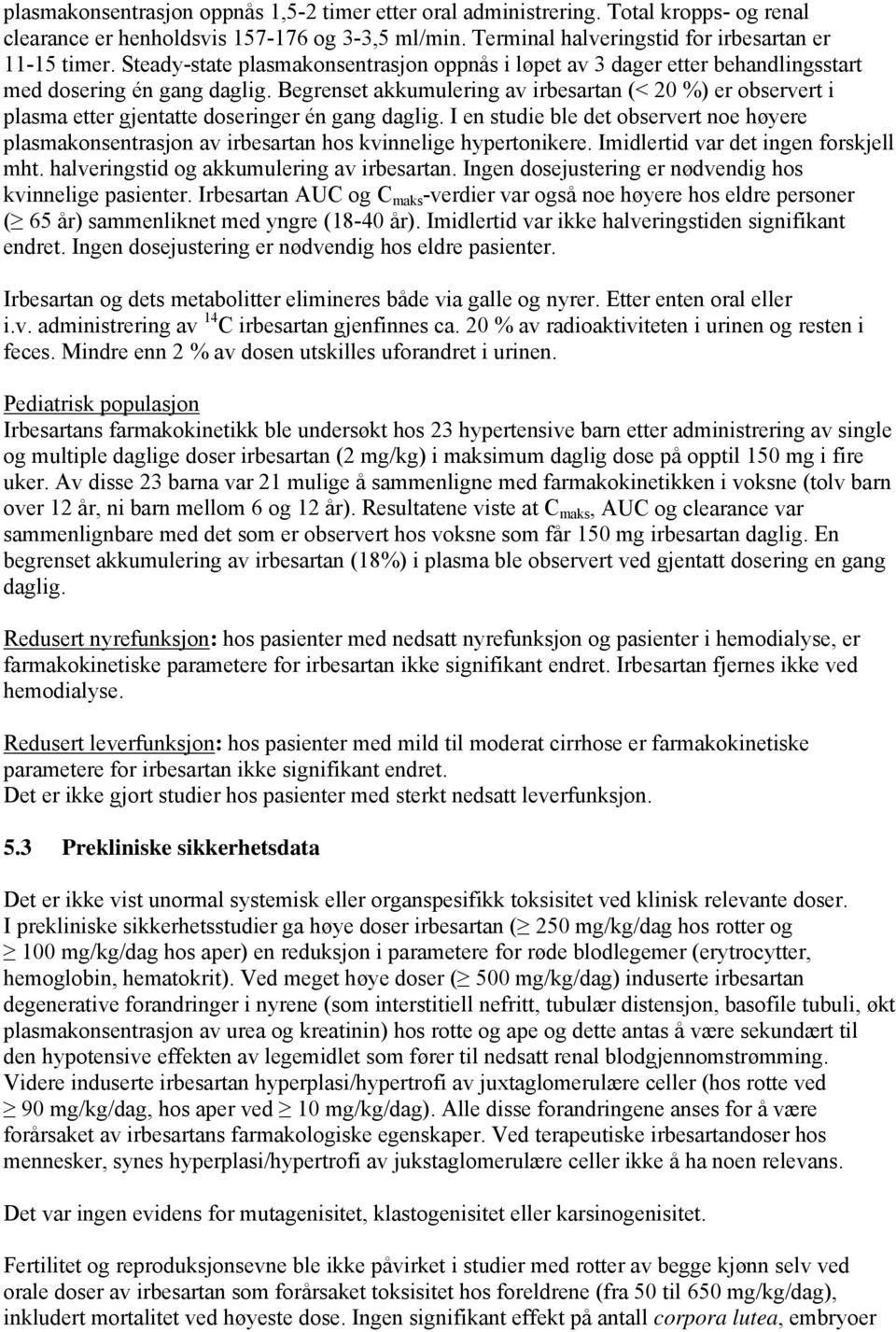 Begrenset akkumulering av irbesartan (< 20 %) er observert i plasma etter gjentatte doseringer én gang daglig.