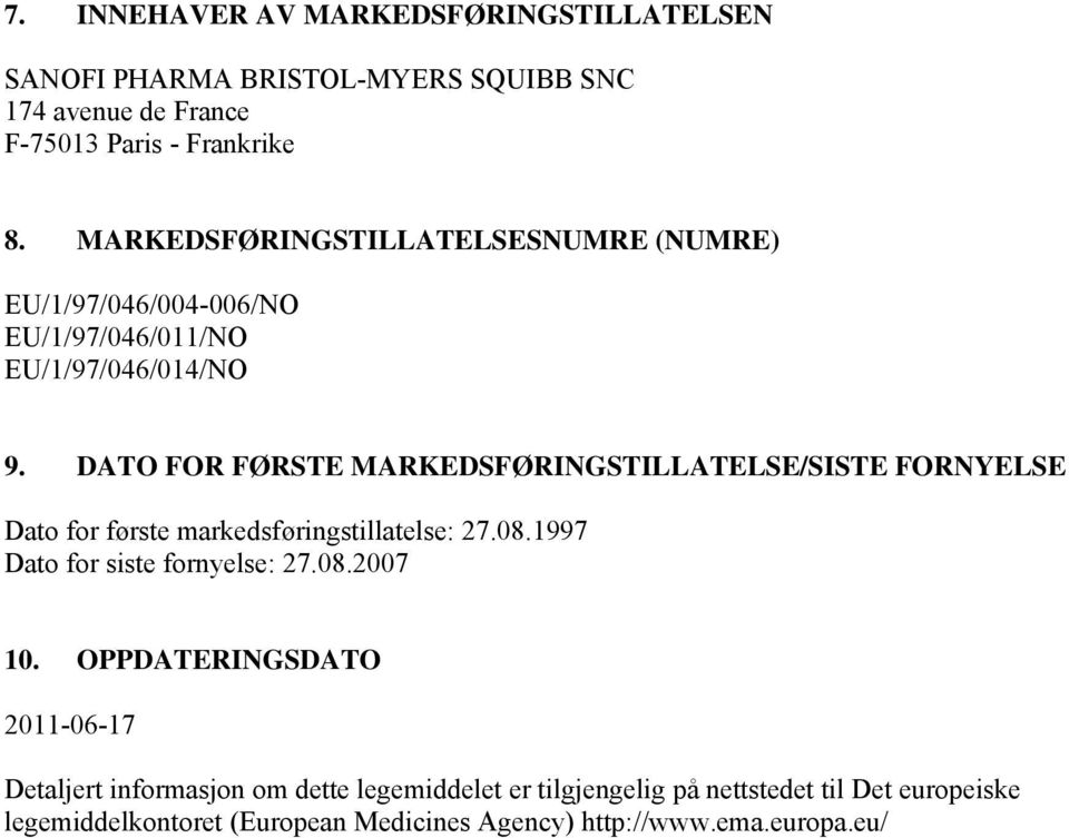 DATO FOR FØRSTE MARKEDSFØRINGSTILLATELSE/SISTE FORNYELSE Dato for første markedsføringstillatelse: 27.08.1997 Dato for siste fornyelse: 27.08.2007 10.
