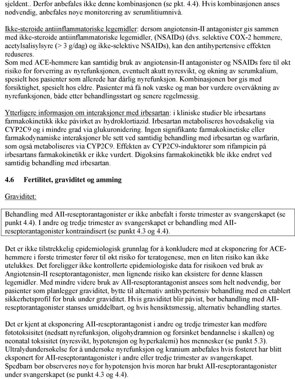 selektive COX-2 hemmere, acetylsalisylsyre (> 3 g/dag) og ikke-selektive NSAIDs), kan den antihypertensive effekten reduseres.