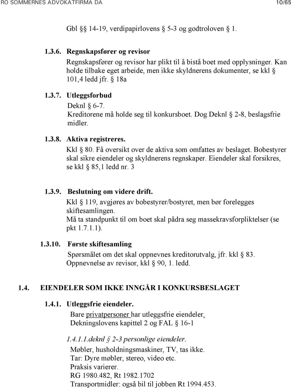 1.3.8. Aktiva registreres. Kkl 80. Få oversikt over de aktiva som omfattes av beslaget. Bobestyrer skal sikre eiendeler og skyldnerens regnskaper. Eiendeler skal forsikres, se kkl 85,1 ledd nr. 3 1.3.9.