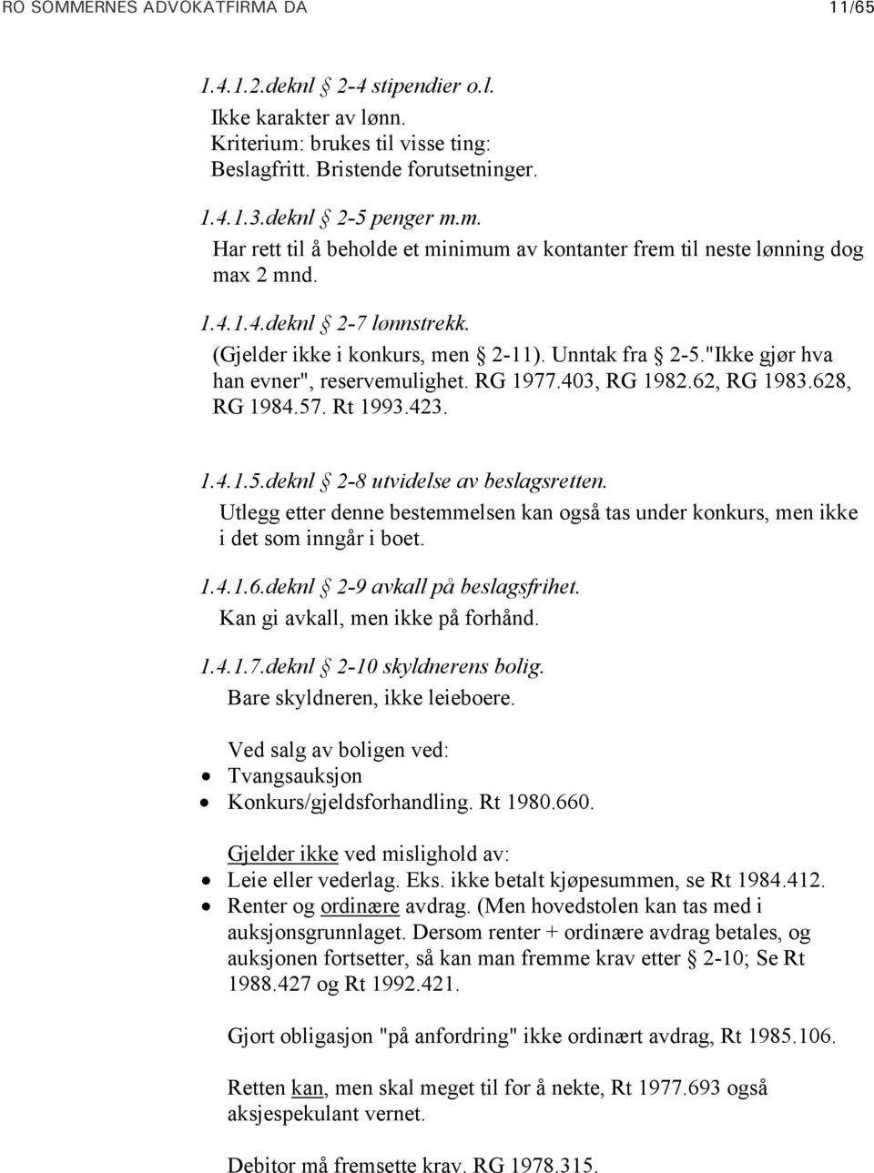 Utlegg etter denne bestemmelsen kan også tas under konkurs, men ikke i det som inngår i boet. 1.4.1.6.deknl 2-9 avkall på beslagsfrihet. Kan gi avkall, men ikke på forhånd. 1.4.1.7.