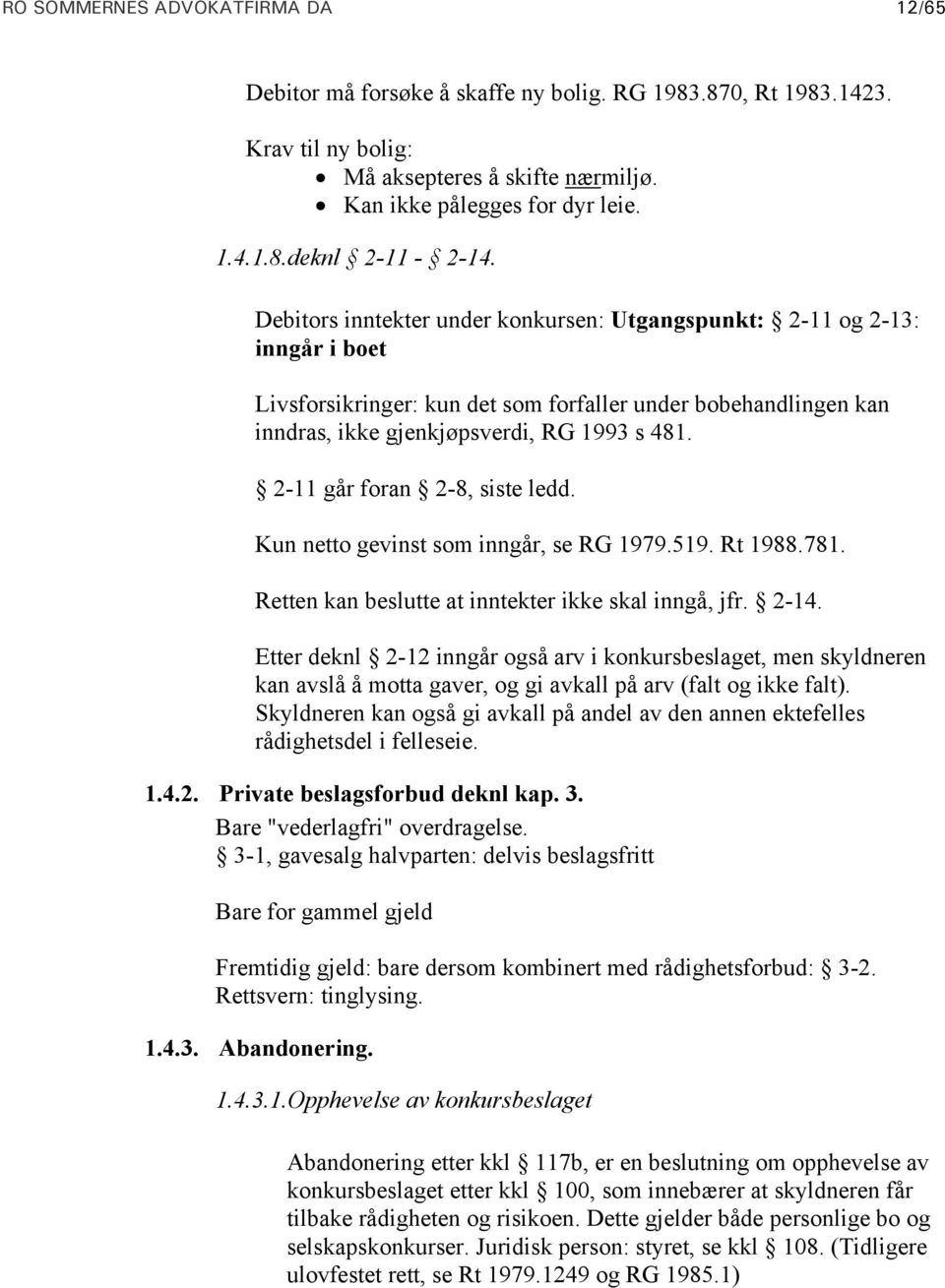 2-11 går foran 2-8, siste ledd. Kun netto gevinst som inngår, se RG 1979.519. Rt 1988.781. Retten kan beslutte at inntekter ikke skal inngå, jfr. 2-14.