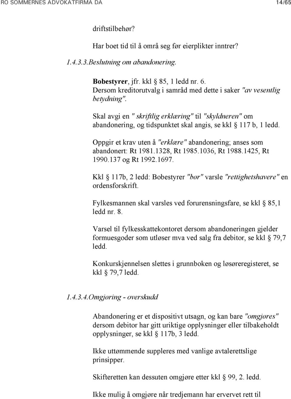 Oppgir et krav uten å "erklære" abandonering; anses som abandonert: Rt 1981.1328, Rt 1985.1036, Rt 1988.1425, Rt 1990.137 og Rt 1992.1697.