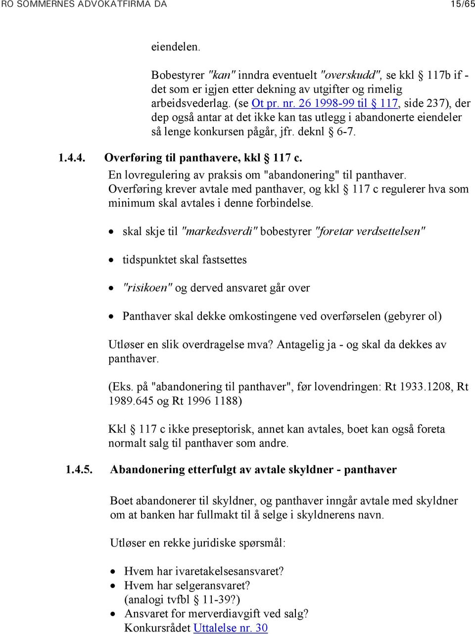 En lovregulering av praksis om "abandonering" til panthaver. Overføring krever avtale med panthaver, og kkl 117 c regulerer hva som minimum skal avtales i denne forbindelse.